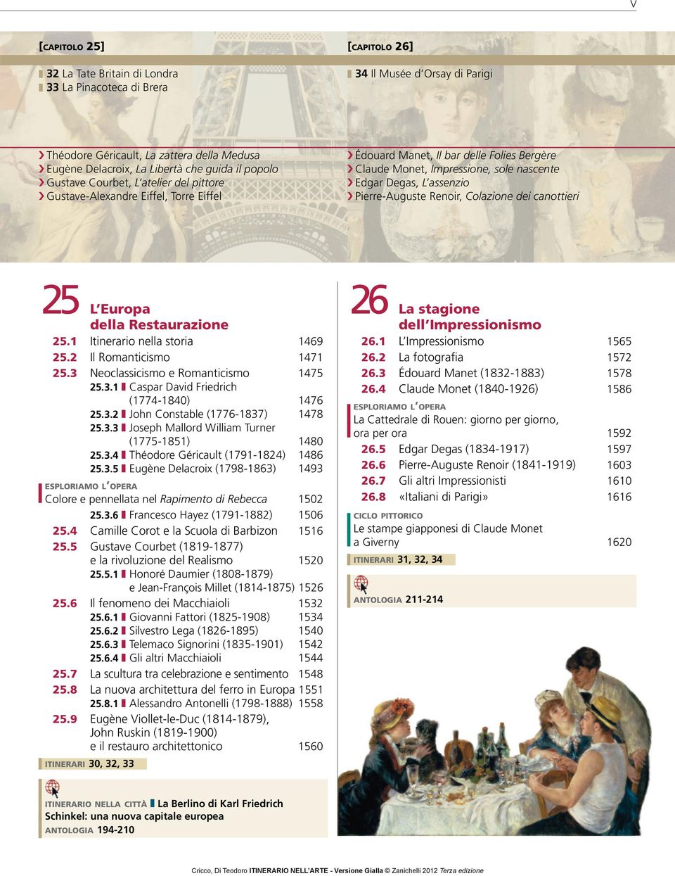 Pierre-Auguste Renoir, Colazione dei canottieri 25 L Europa della Restaurazione 25.1 Itinerario nella storia 1469 25.2 Il Romanticismo 1471 25.3 Neoclassicismo e Romanticismo 1475 25.3.1 Caspar David Friedrich (1774-1840) 1476 25.