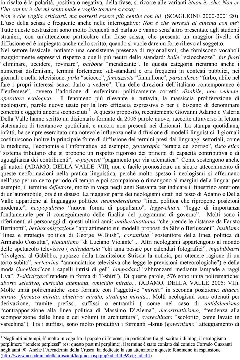 L uso della scissa è frequente anche nelle interrogative: Non è che verresti al cinema con me?