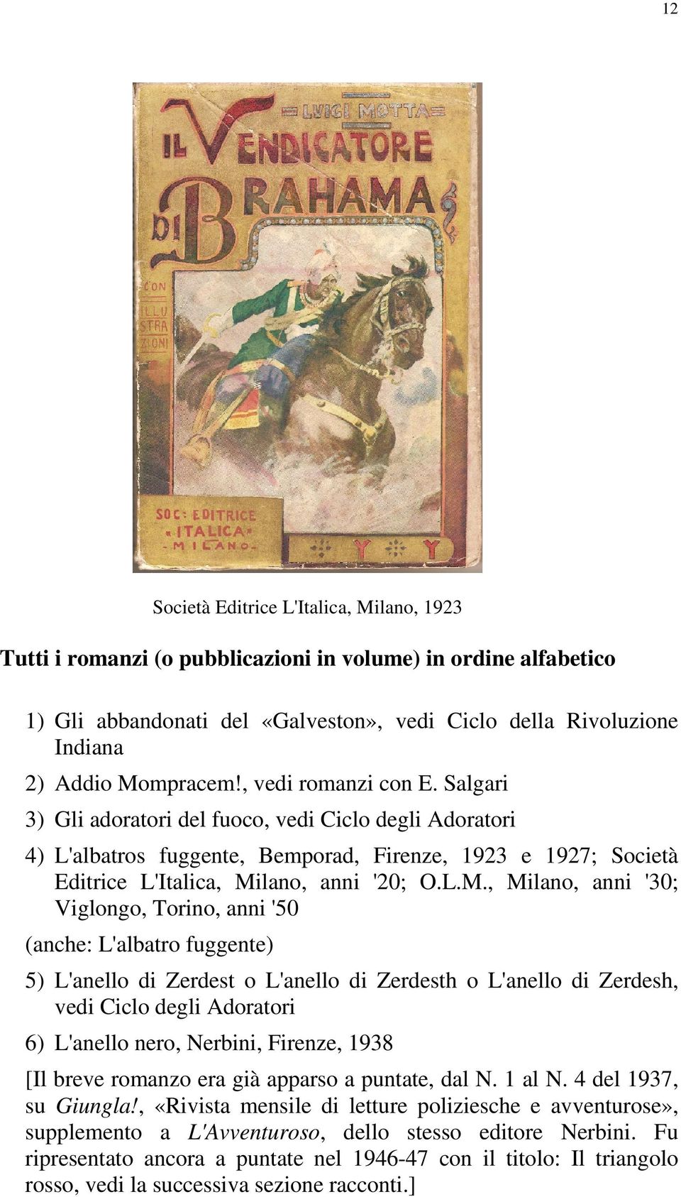 L.M., Milano, anni '30; Viglongo, Torino, anni '50 (anche: L'albatro fuggente) 5) L'anello di Zerdest o L'anello di Zerdesth o L'anello di Zerdesh, vedi Ciclo degli Adoratori 6) L'anello nero,