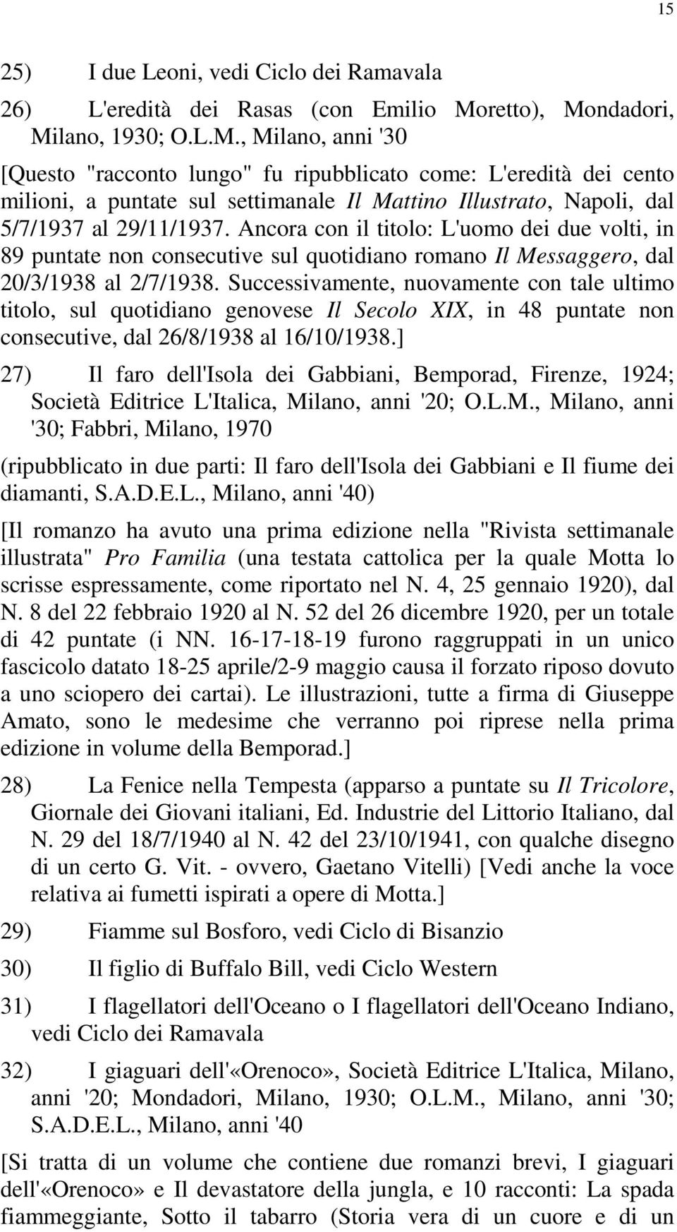 Ancora con il titolo: L'uomo dei due volti, in 89 puntate non consecutive sul quotidiano romano Il Messaggero, dal 20/3/1938 al 2/7/1938.