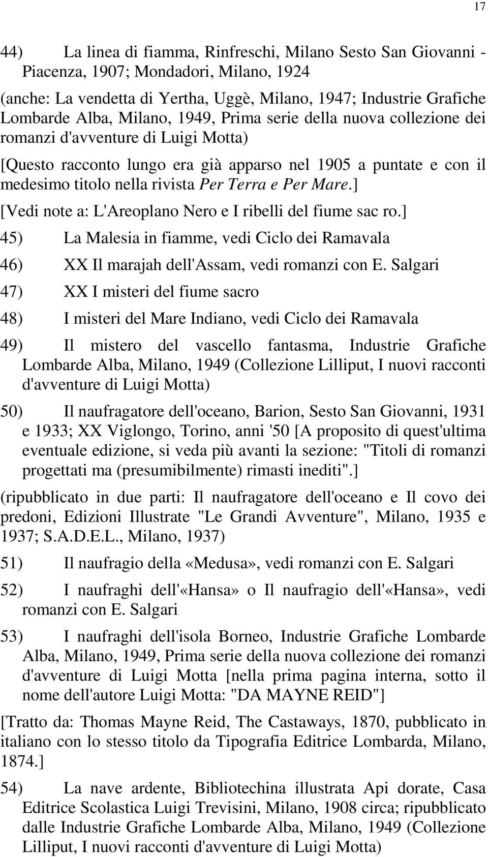 ] [Vedi note a: L'Areoplano Nero e I ribelli del fiume sac ro.] 45) La Malesia in fiamme, vedi Ciclo dei Ramavala 46) XX Il marajah dell'assam, vedi romanzi con E.