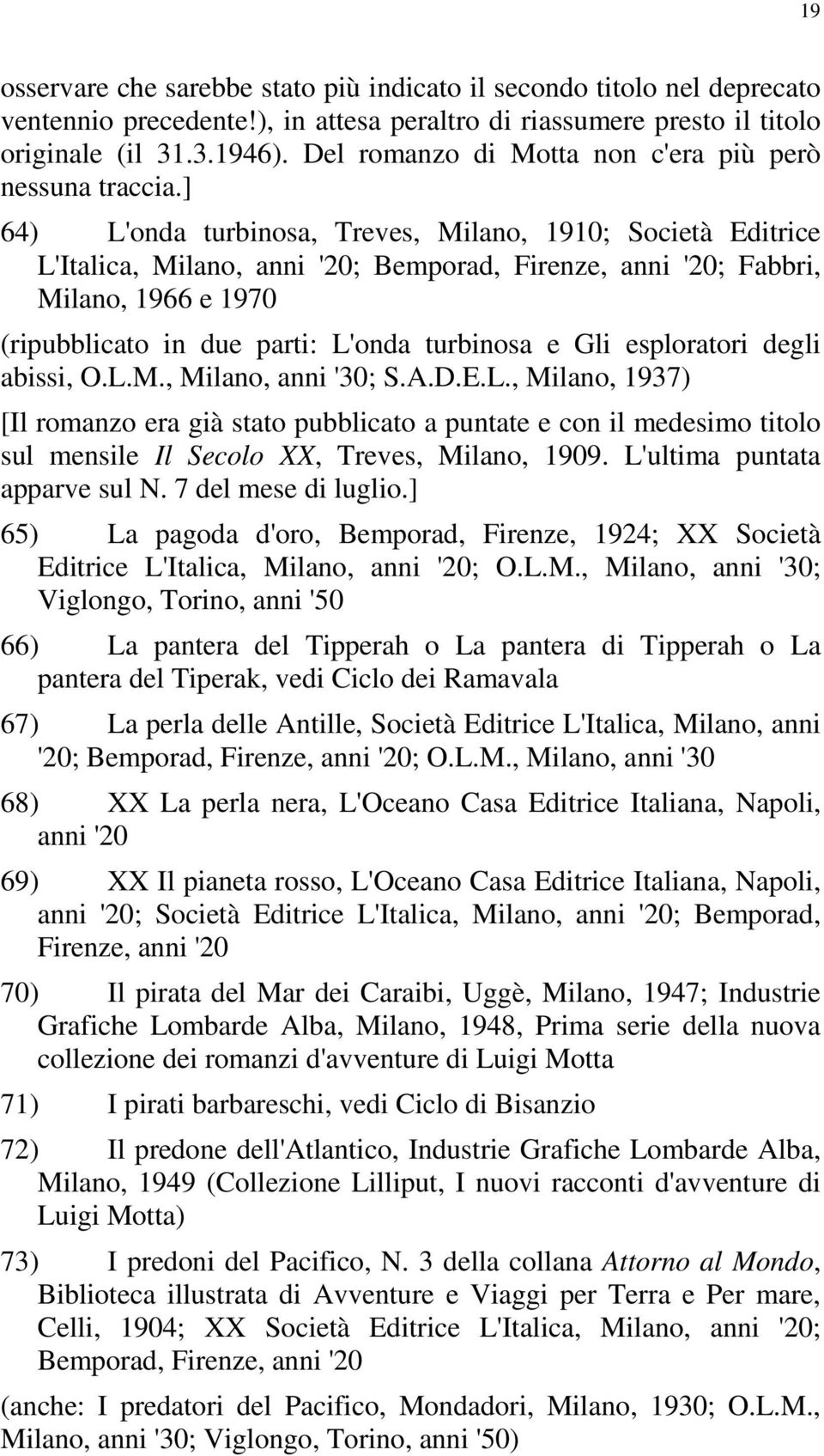 ] 64) L'onda turbinosa, Treves, Milano, 1910; Società Editrice L'Italica, Milano, anni '20; Bemporad, Firenze, anni '20; Fabbri, Milano, 1966 e 1970 (ripubblicato in due parti: L'onda turbinosa e Gli