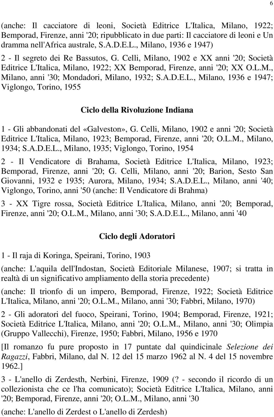 Celli, Milano, 1902 e anni '20; Società Editrice L'Italica, Milano, 1923; Bemporad, Firenze, anni '20; O.L.M., Milano, 1934; S.A.D.E.L., Milano, 1935; Viglongo, Torino, 1954 2 - Il Vendicatore di Brahama, Società Editrice L'Italica, Milano, 1923; Bemporad, Firenze, anni '20; G.