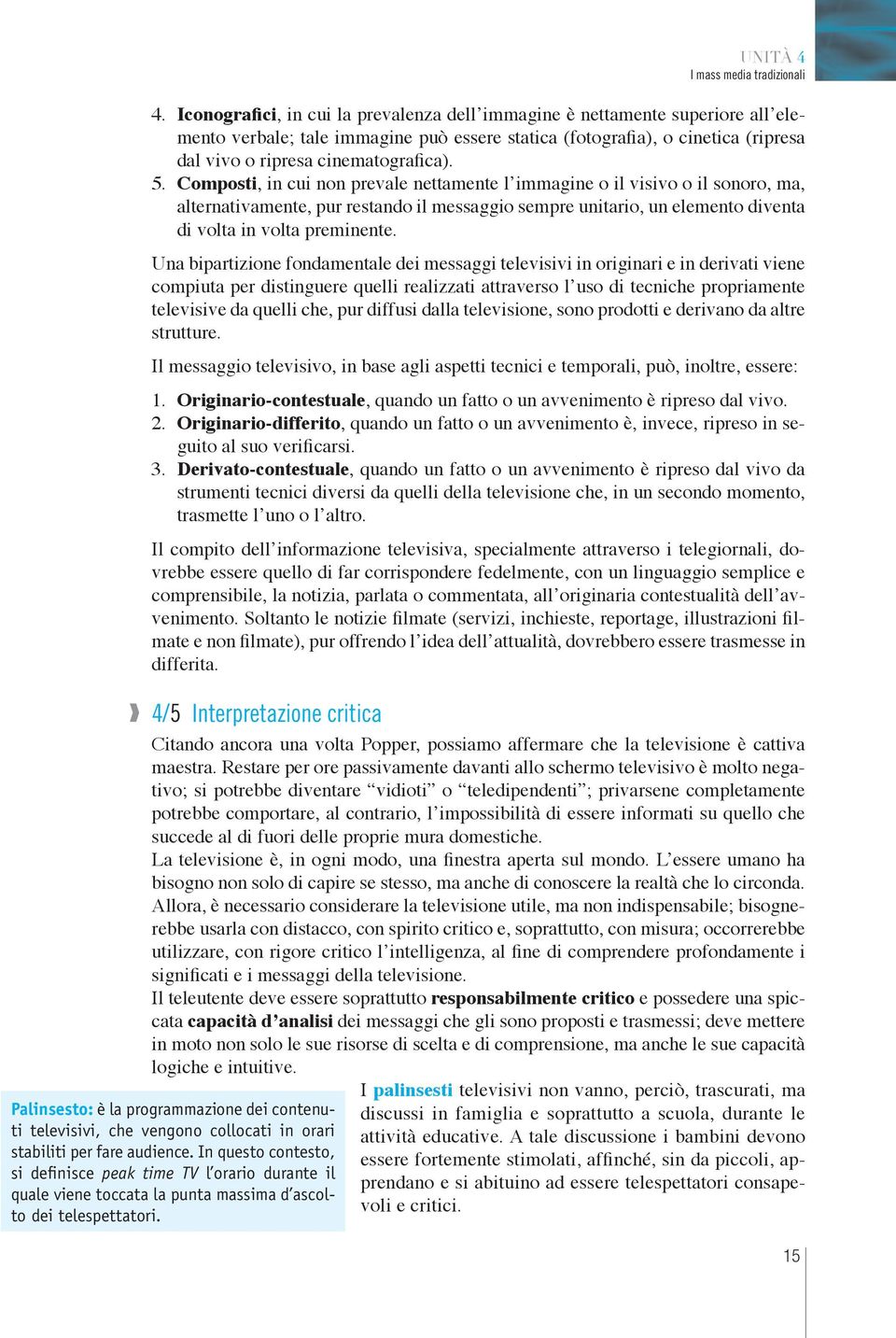 Composti, in cui non prevale nettamente l immagine o il visivo o il sonoro, ma, alternativamente, pur restando il messaggio sempre unitario, un elemento diventa di volta in volta preminente.