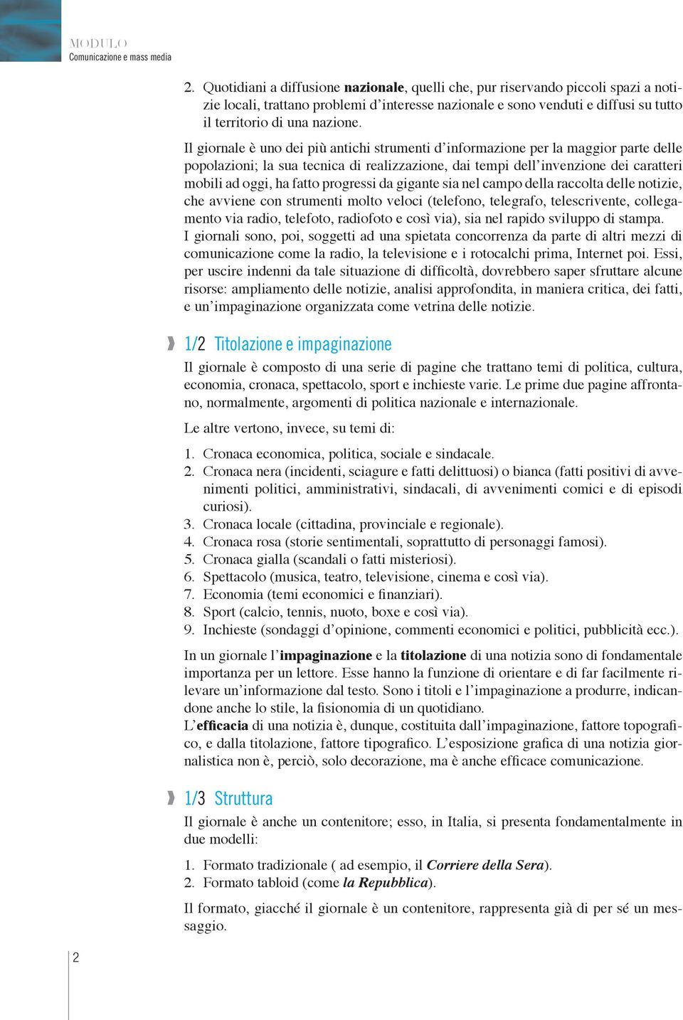 Il giornale è uno dei più antichi strumenti d informazione per la maggior parte delle popolazioni; la sua tecnica di realizzazione, dai tempi dell invenzione dei caratteri mobili ad oggi, ha fatto