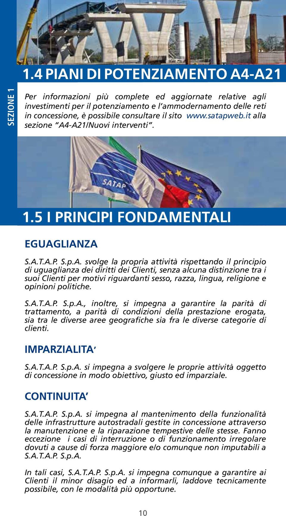 senza alcuna distinzione tra i suoi Clienti per motivi riguardanti sesso, razza, lingua, religione e opinioni politiche SATAP SpA, inoltre, si impegna a garantire la parità di trattamento, a parità