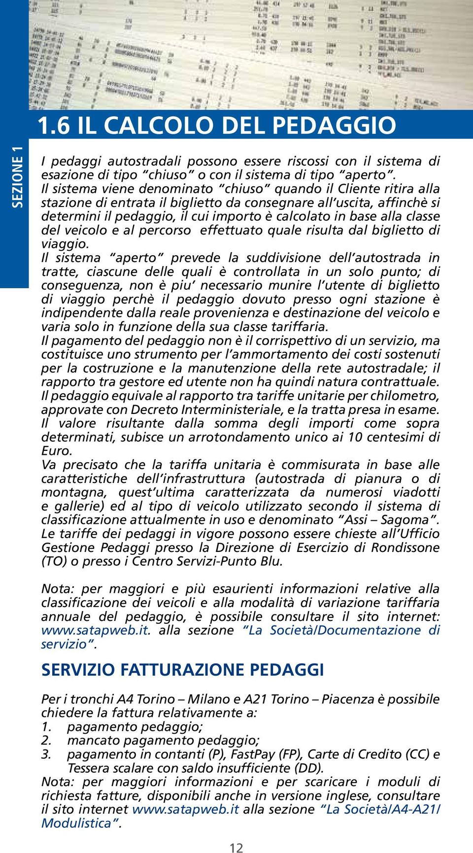 quale risulta dal biglietto di viaggio Il sistema aperto prevede la suddivisione dell autostrada in tratte, ciascune delle quali è controllata in un solo punto; di conseguenza, non è piu necessario