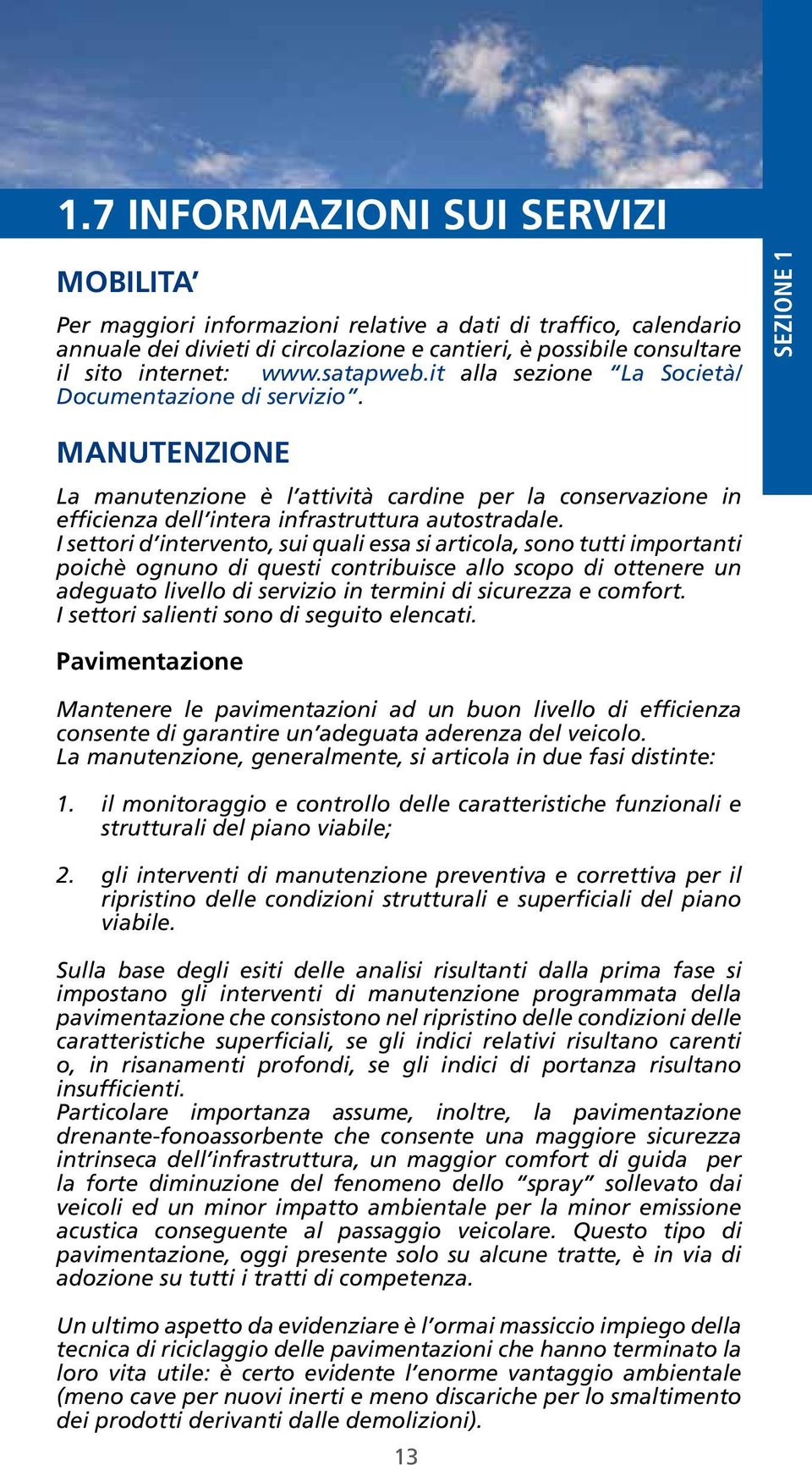 settori d intervento, sui quali essa si articola, sono tutti importanti poichè ognuno di questi contribuisce allo scopo di ottenere un adeguato livello di servizio in termini di sicurezza e comfort I