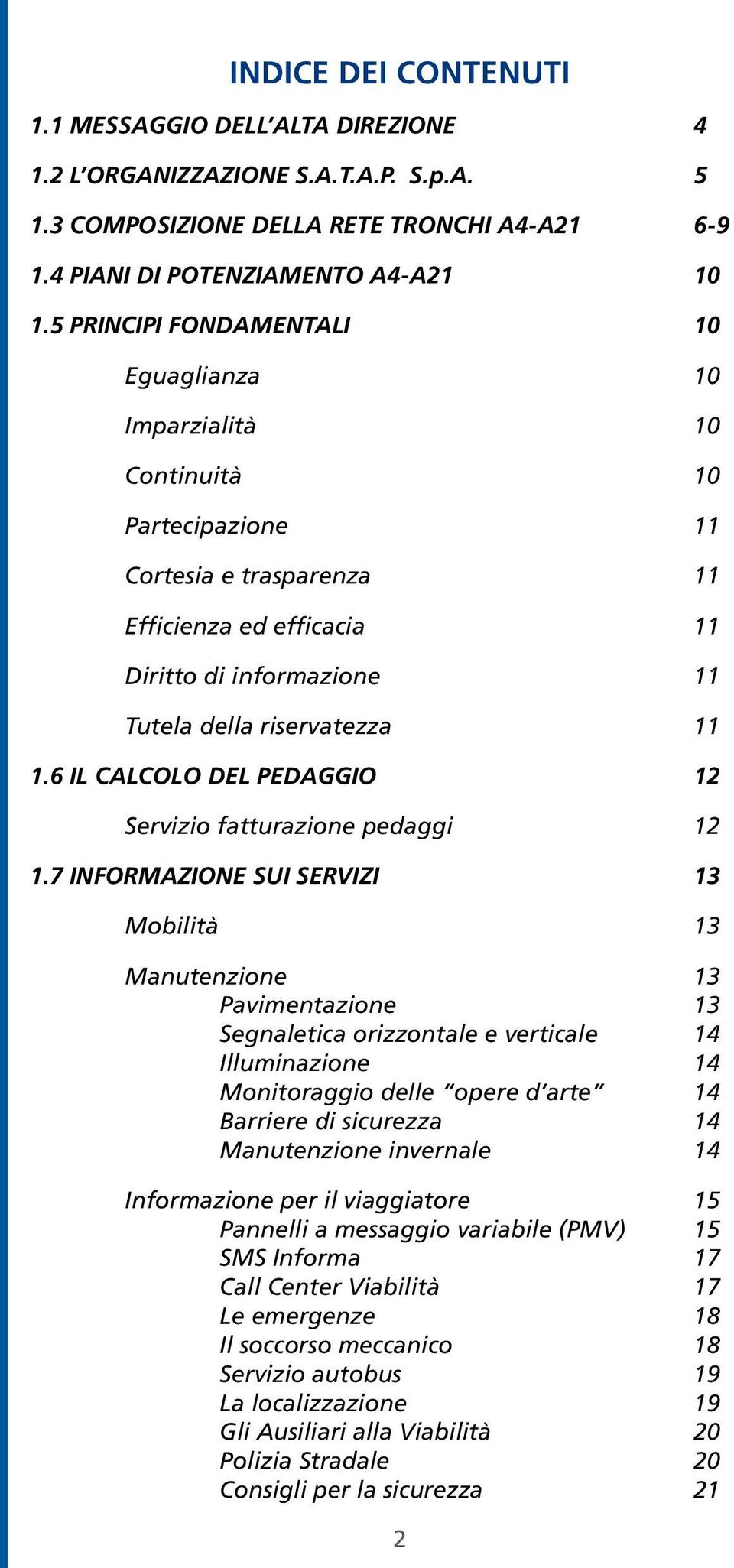 12 Servizio fatturazione pedaggi 12 17 INFORMAZIONE SUI SERVIZI 13 Mobilità 13 Manutenzione 13 Pavimentazione 13 Segnaletica orizzontale e verticale 14 Illuminazione 14 Monitoraggio delle opere d