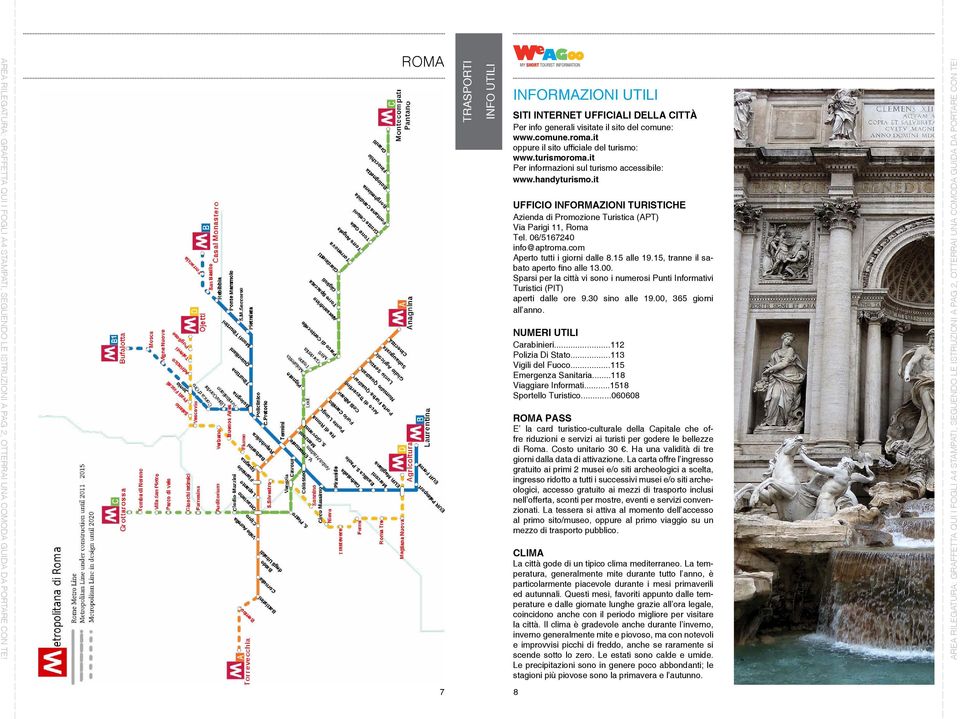 com Aperto tutti i giorni dalle 8.15 alle 19.15, tranne il sabato aperto fino alle 13.00. Sparsi per la città vi sono i numerosi Punti Informativi Turistici (PIT) aperti dalle ore 9.30 sino alle 19.