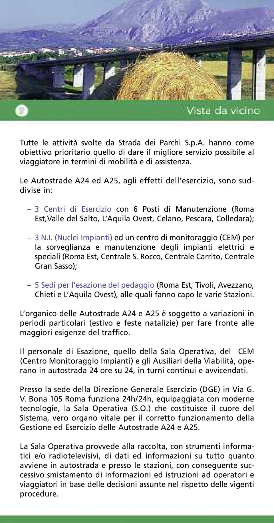 I. (Nuclei Impianti) ed un centro di monitoraggio (CEM) per la sorveglianza e manutenzione degli impianti elettrici e speciali (Roma Est, Centrale S.