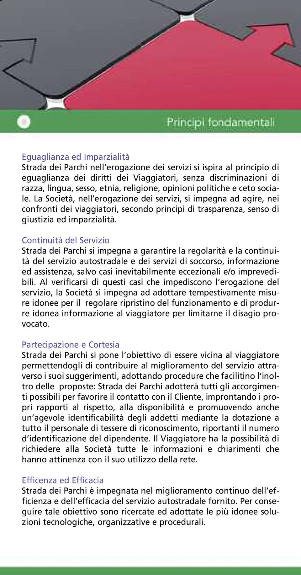 La Società, nell erogazione dei servizi, si impegna ad agire, nei confronti dei viaggiatori, secondo principi di trasparenza, senso di giustizia ed imparzialità.