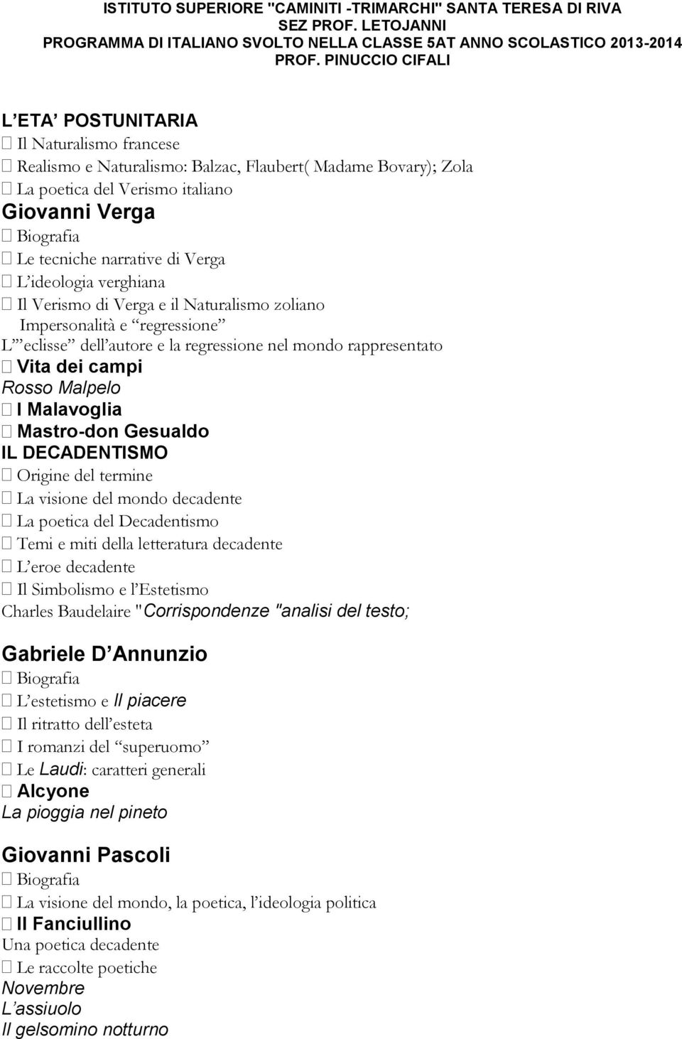 narrative di Verga L ideologia verghiana Il Verismo di Verga e il Naturalismo zoliano Impersonalità e regressione L eclisse dell autore e la regressione nel mondo rappresentato Vita dei campi Rosso