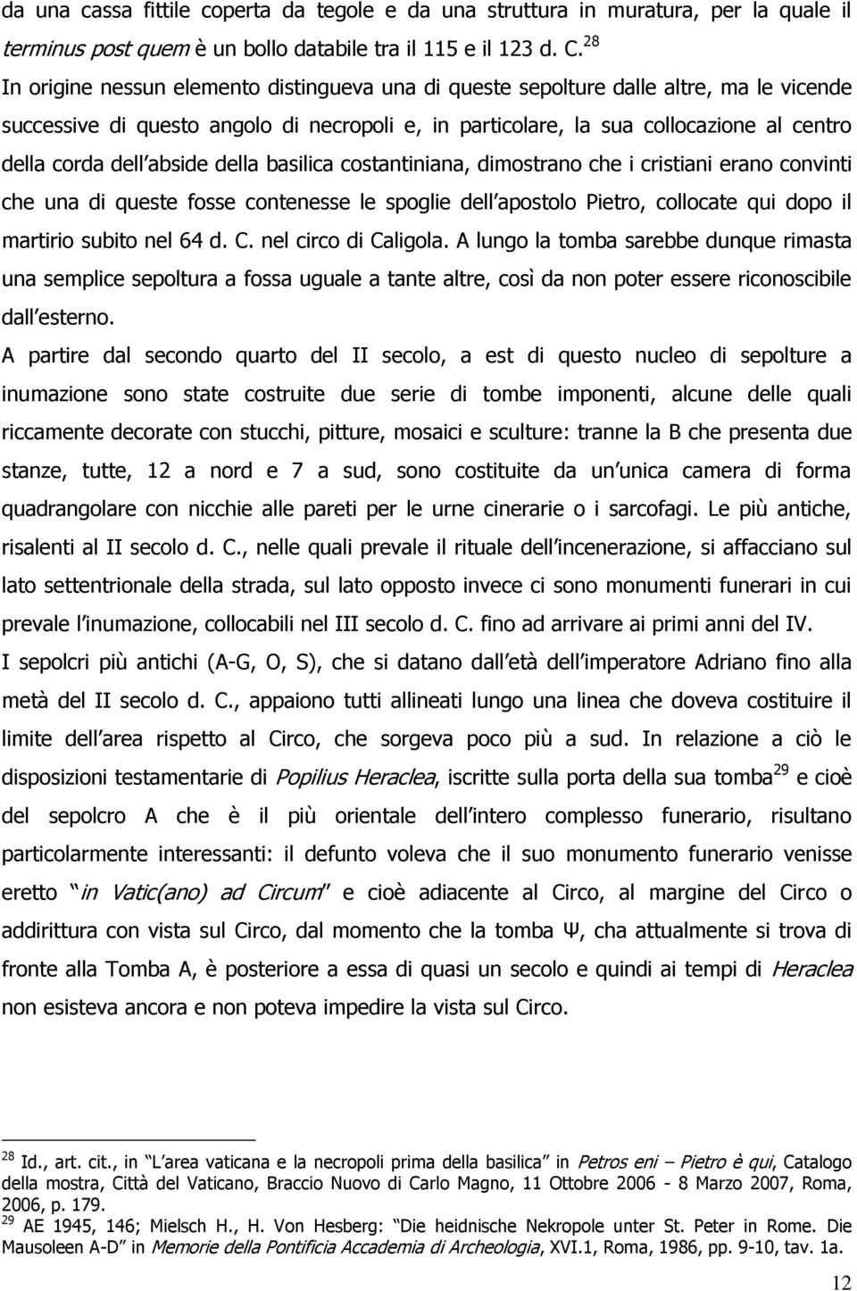 abside della basilica costantiniana, dimostrano che i cristiani erano convinti che una di queste fosse contenesse le spoglie dell apostolo Pietro, collocate qui dopo il martirio subito nel 64 d. C.