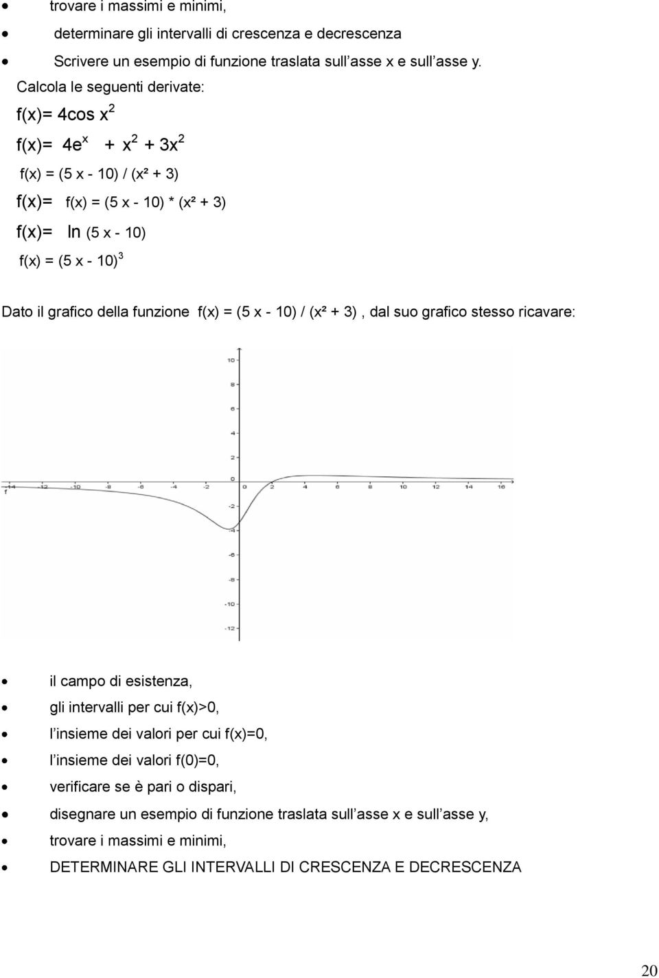 grafico della funzione f(x) = (5 x - 10) / (x² + 3), dal suo grafico stesso ricavare: il campo di esistenza, gli intervalli per cui f(x)>0, l insieme dei valori per cui f(x)=0, l