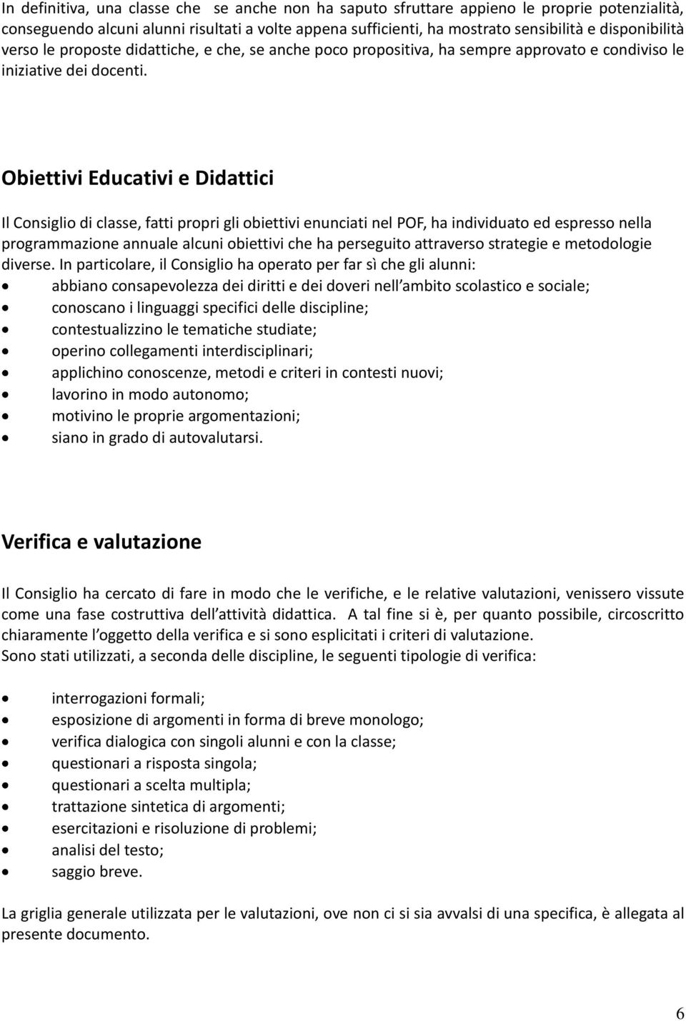 Obiettivi Educativi e Didattici Il Consiglio di classe, fatti propri gli obiettivi enunciati nel POF, ha individuato ed espresso nella programmazione annuale alcuni obiettivi che ha perseguito