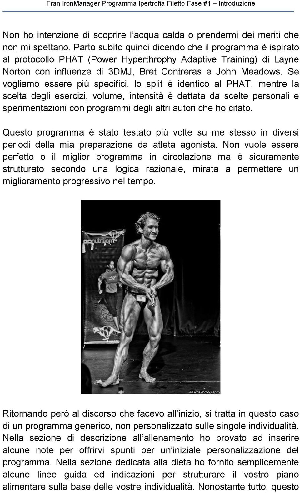 Se vogliamo essere più specifici, lo split è identico al PHAT, mentre la scelta degli esercizi, volume, intensità è dettata da scelte personali e sperimentazioni con programmi degli altri autori che