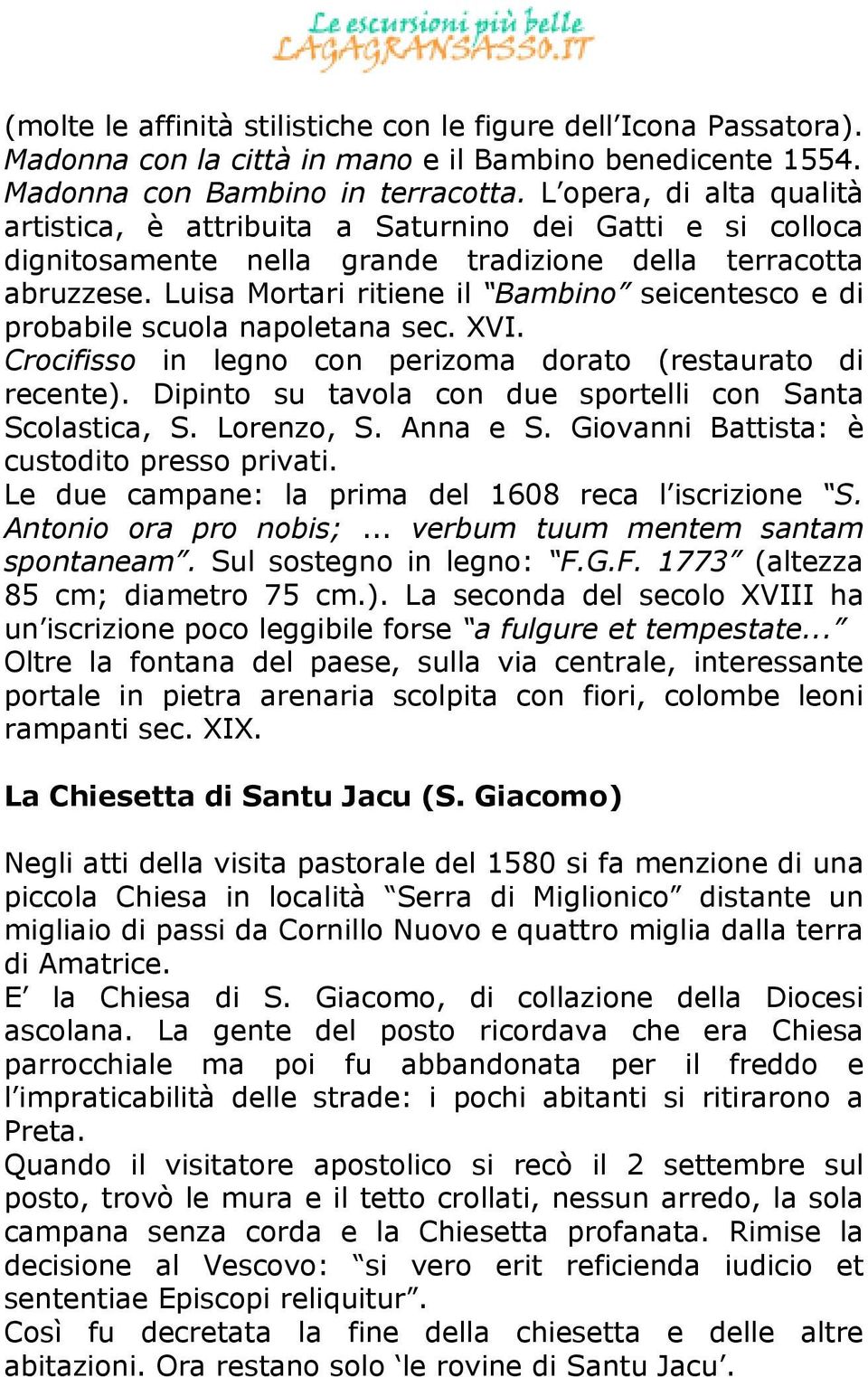 Luisa Mortari ritiene il Bambino seicentesco e di probabile scuola napoletana sec. XVI. Crocifisso in legno con perizoma dorato (restaurato di recente).
