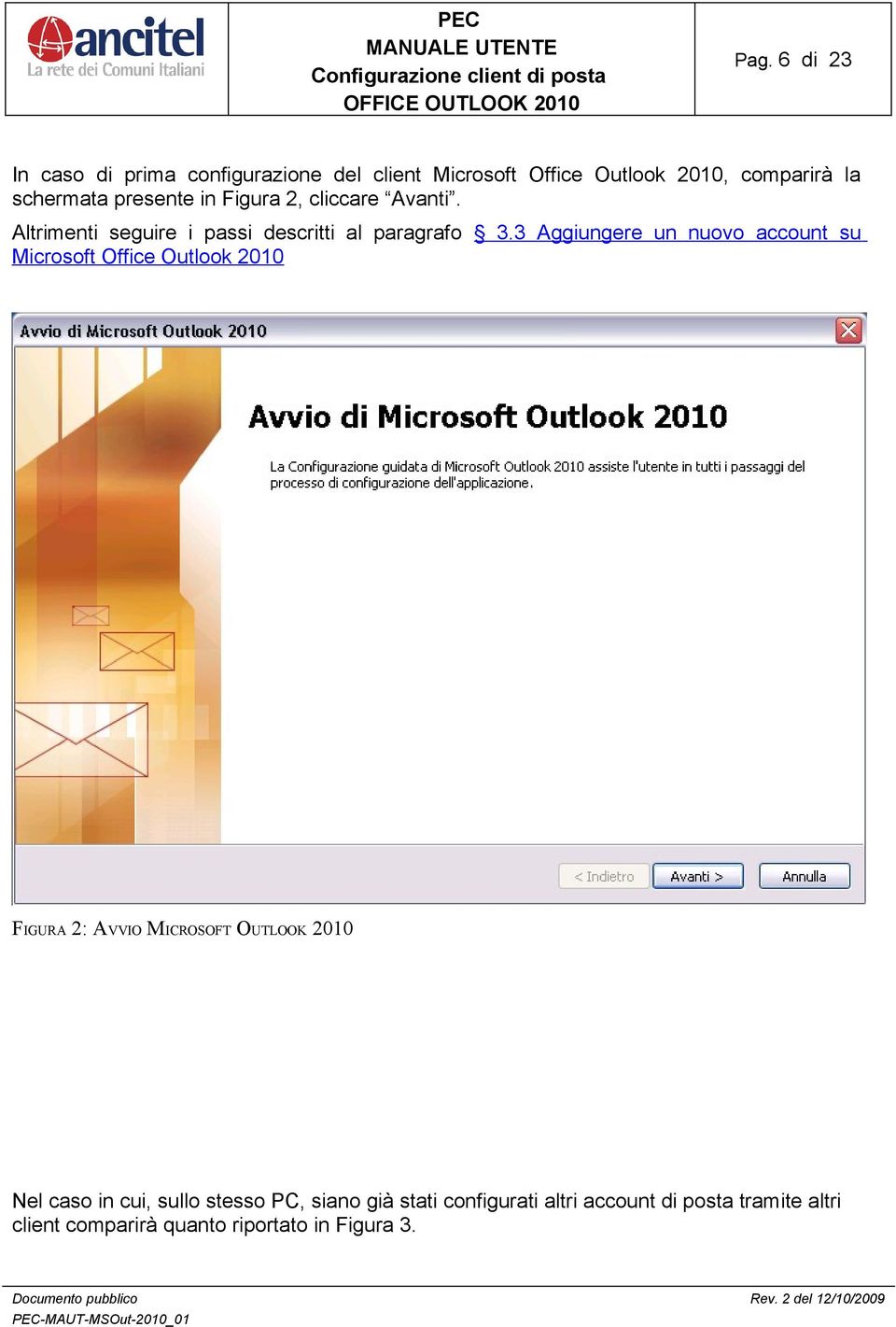 3 Aggiungere un nuovo account su Microsoft Office Outlook 2010 FIGURA 2: AVVIO MICROSOFT OUTLOOK 2010 Nel caso