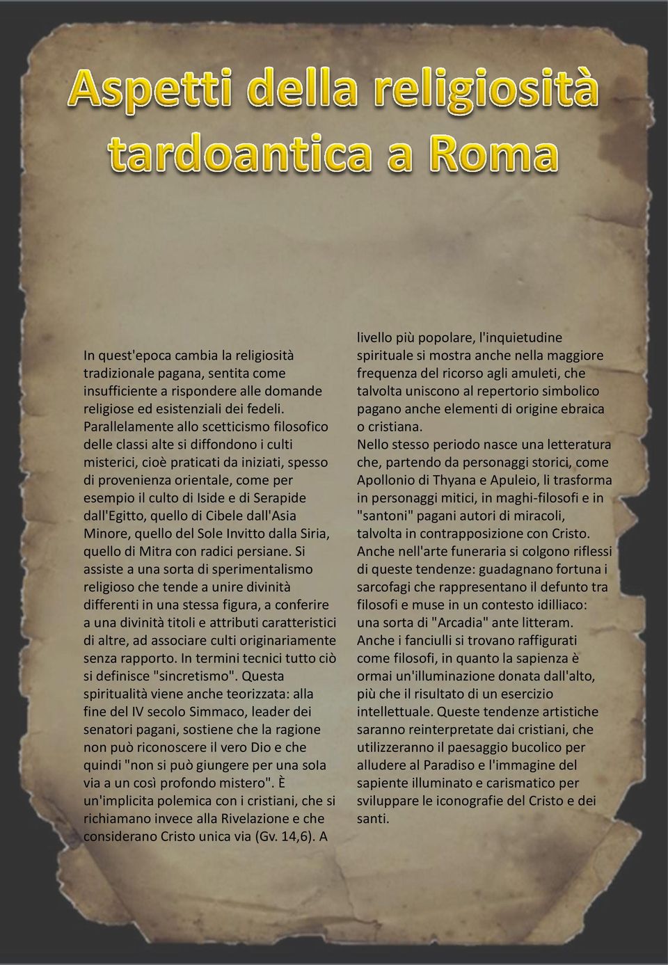 Serapide dall'egitto, quello di Cibele dall'asia Minore, quello del Sole Invitto dalla Siria, quello di Mitra con radici persiane.