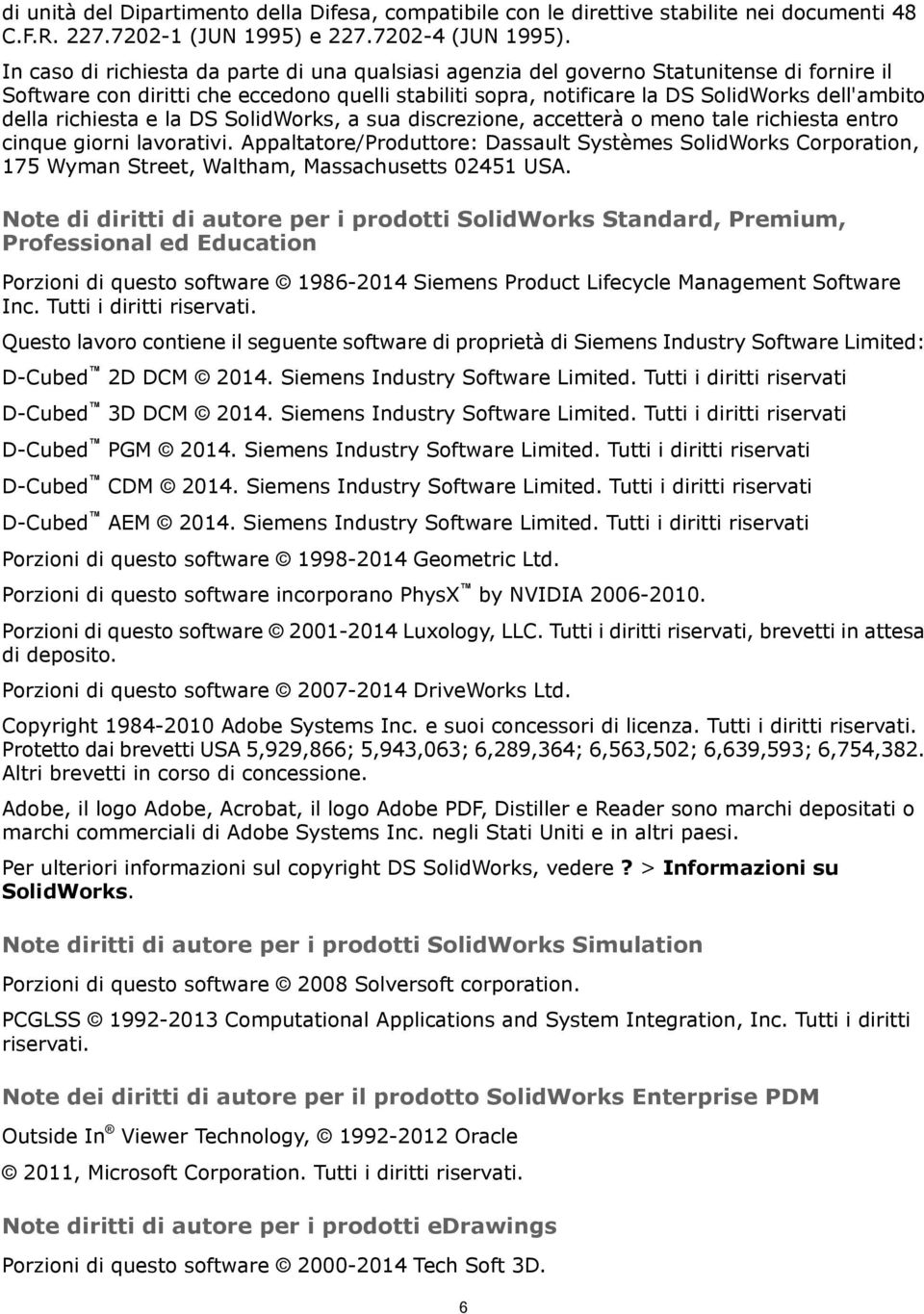 richiesta e la DS SolidWorks, a sua discrezione, accetterà o meno tale richiesta entro cinque giorni lavorativi.