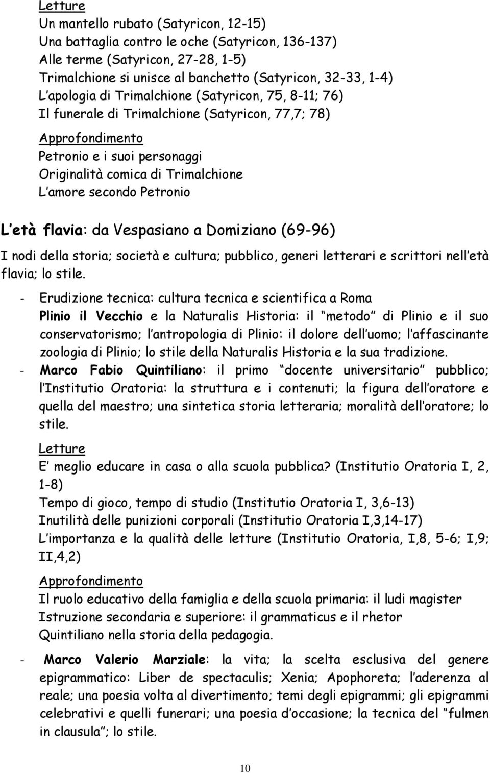 Petronio L età flavia: da Vespasiano a Domiziano (69-96) I nodi della storia; società e cultura; pubblico, generi letterari e scrittori nell età flavia; lo stile.
