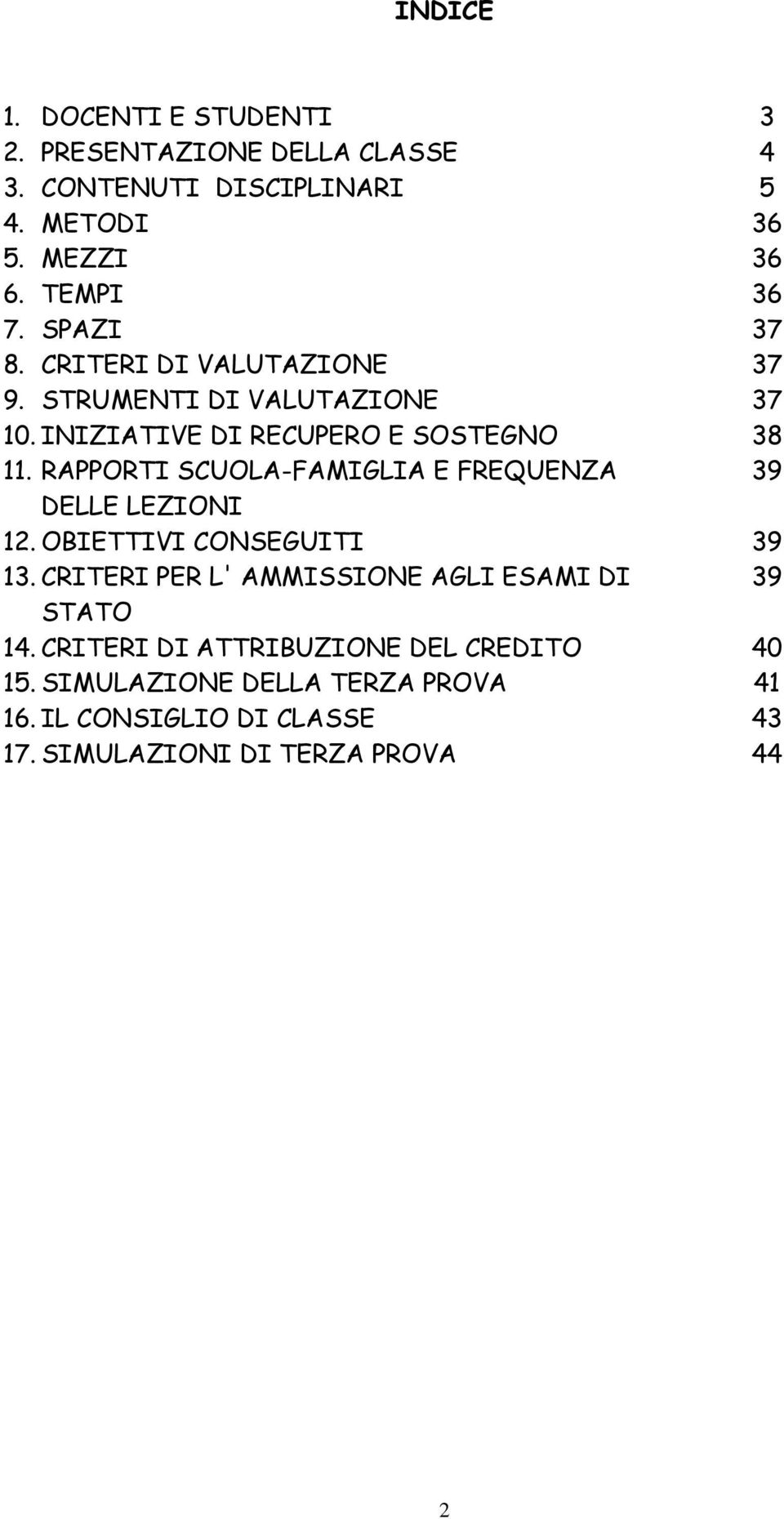 RAPPORTI SCUOLA-FAMIGLIA E FREQUENZA DELLE LEZIONI 12. OBIETTIVI CONSEGUITI 13. CRITERI PER L' AMMISSIONE AGLI ESAMI DI STATO 14.