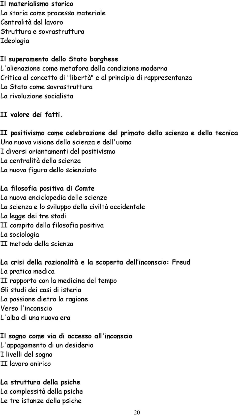 II positivismo come celebrazione del primato della scienza e della tecnica Una nuova visione della scienza e dell'uomo I diversi orientamenti del positivismo La centralità della scienza La nuova