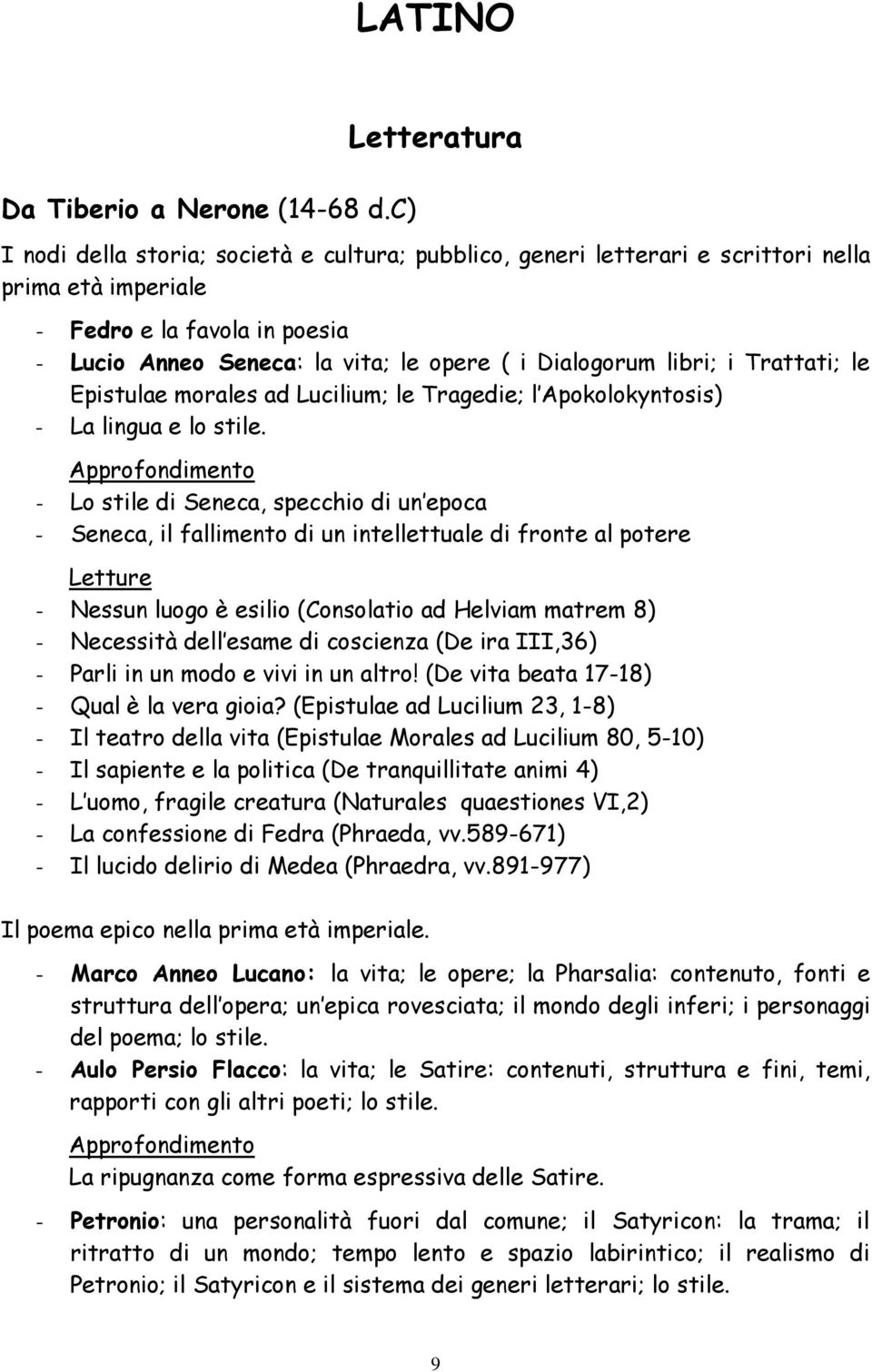 Dialogorum libri; i Trattati; le Epistulae morales ad Lucilium; le Tragedie; l Apokolokyntosis) - La lingua e lo stile.
