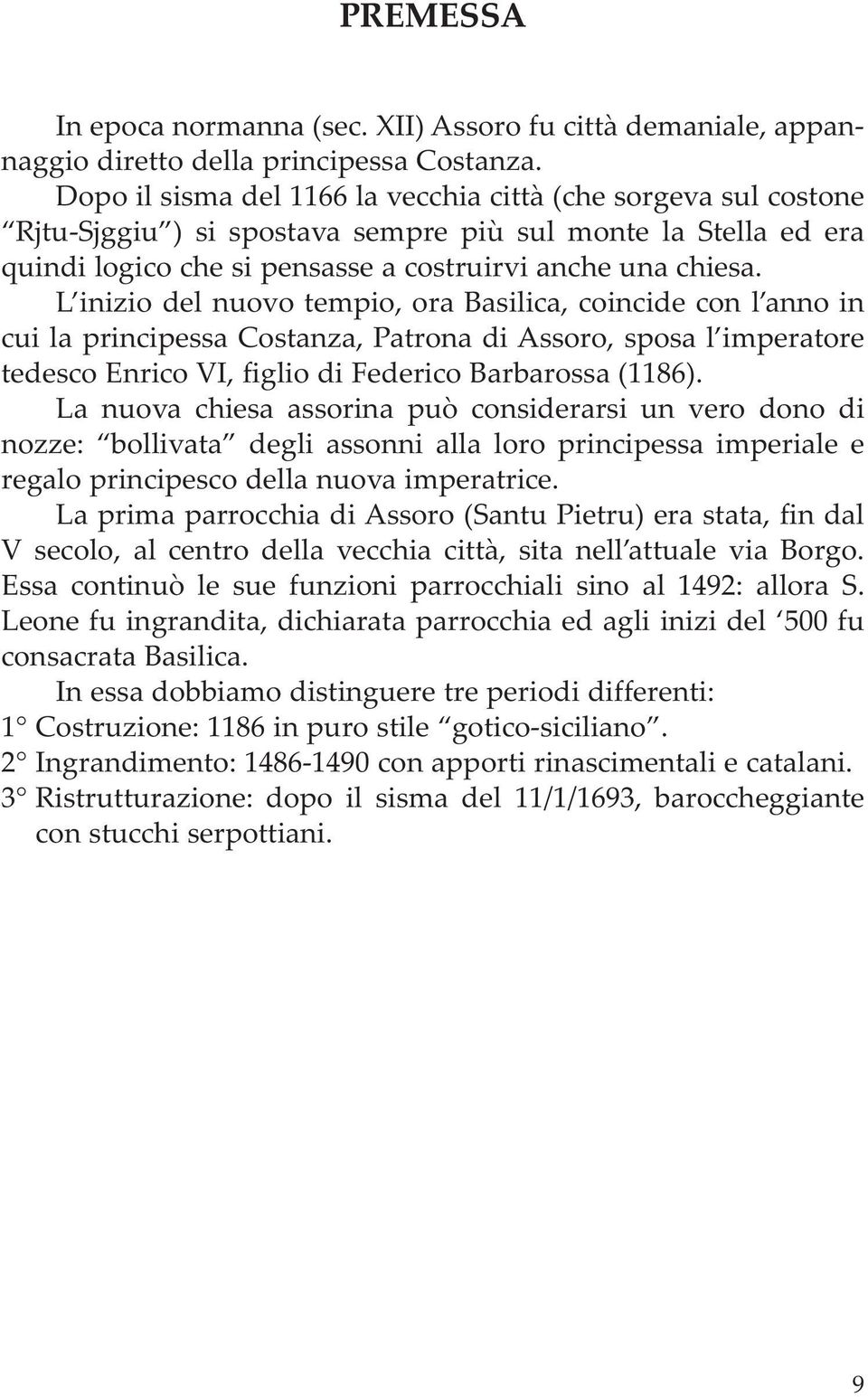 L inizio del nuovo tempio, ora Basilica, coincide con l anno in cui la princi pessa Costanza, Patrona di Assoro, sposa l imperatore tedesco Enrico VI, figlio di Federico Barbarossa (1186).