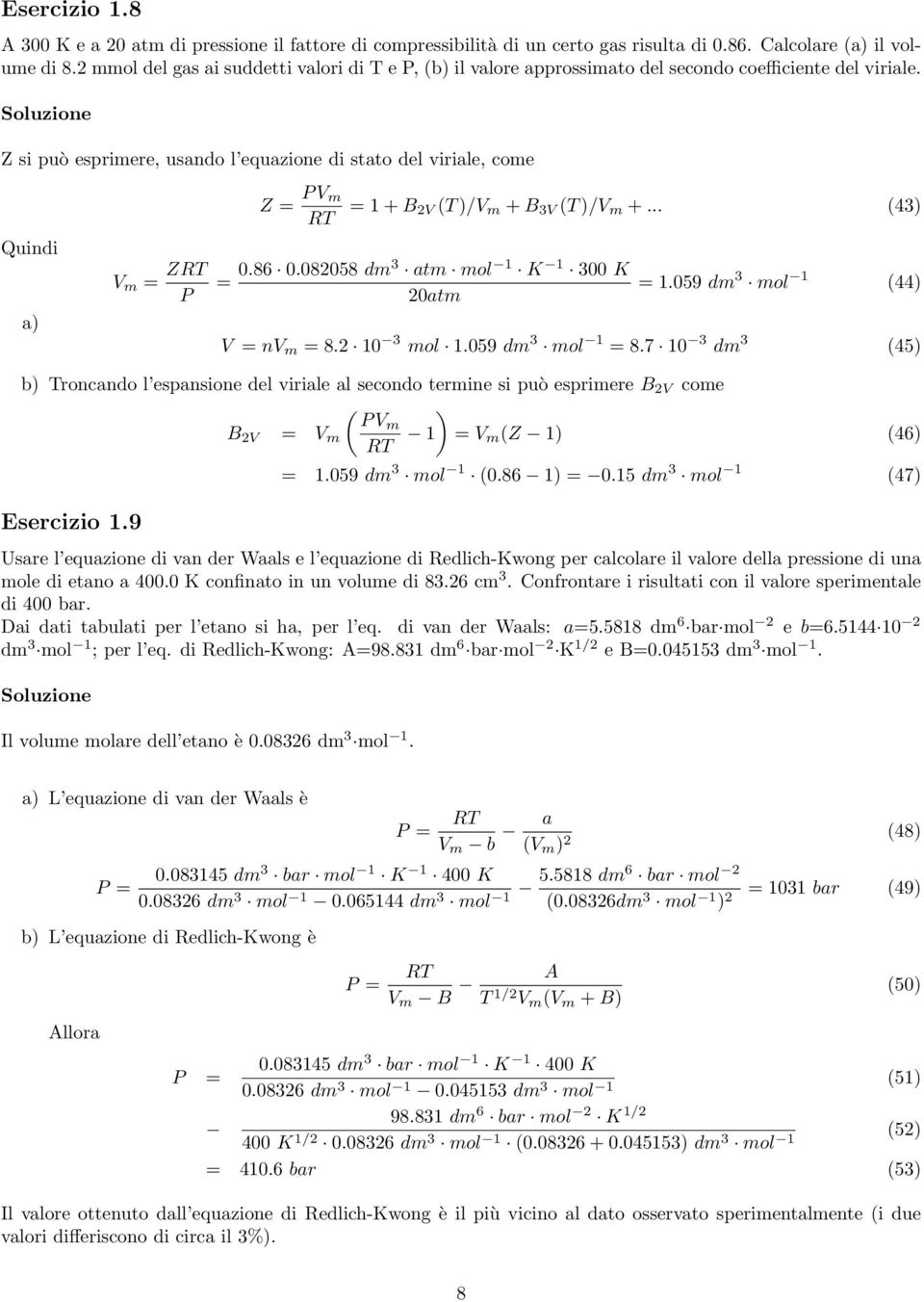 Z si può esprimere, usando l equazione di stato del viriale, come Quindi a) V m = ZR P Z = P V m R = 1 + B 2V ( )/V m + B 3V ( )/V m +... (43) = 0.86 0.082058 dm3 atm mol 1 K 1 300 K 20atm = 1.