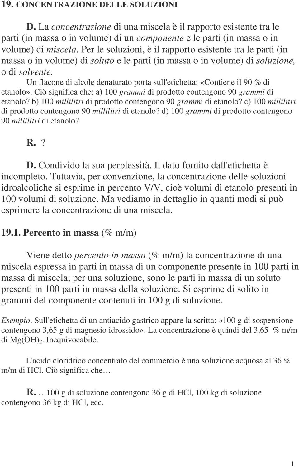 Un flacone di alcole denaturato porta sull'etichetta: «Contiene il 90 % di etanolo». Ciò significa che: a) 100 grammi di prodotto contengono 90 grammi di etanolo?