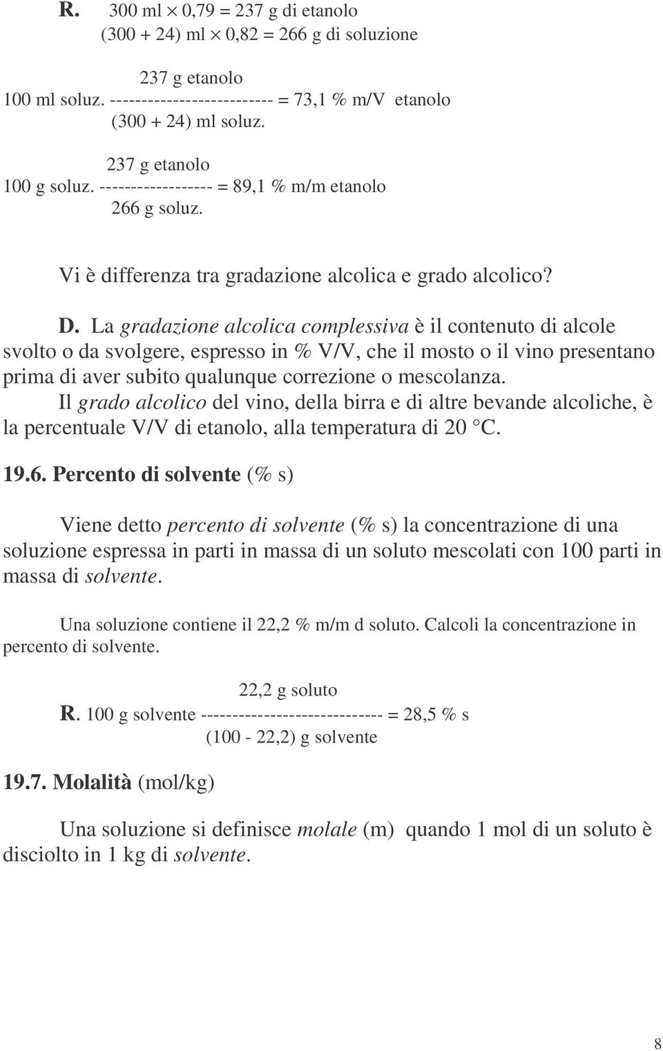 La gradazione alcolica complessiva è il contenuto di alcole svolto o da svolgere, espresso in % V/V, che il mosto o il vino presentano prima di aver subito qualunque correzione o mescolanza.