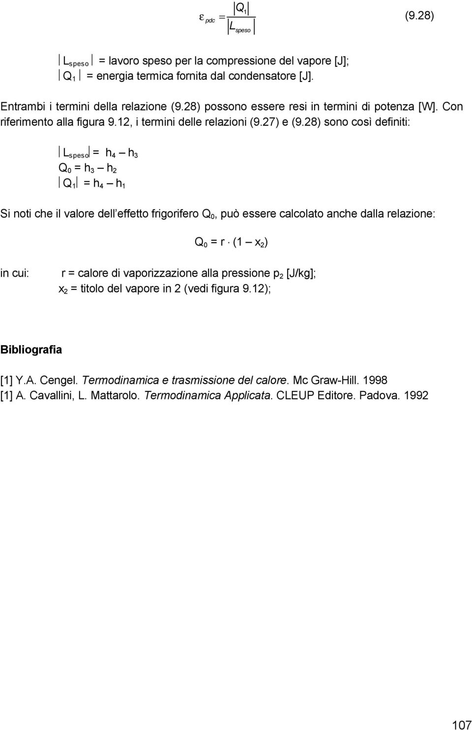 8) sono così definiti: L speso = h 4 h 3 Q 0 = h 3 h Q = h 4 h Si noti che il valore dell effetto frigorifero Q 0, può essere calcolato anche dalla relazione: Q 0 = r ( x ) in cui: r =