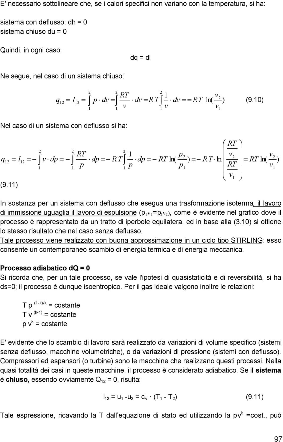 ) In sostanza per un sistema con deflusso che esegua una trasformazione isoterma, il lavoro di immissione uguaglia il lavoro di espulsione (p v =p v ), come è evidente nel grafico dove il processo è