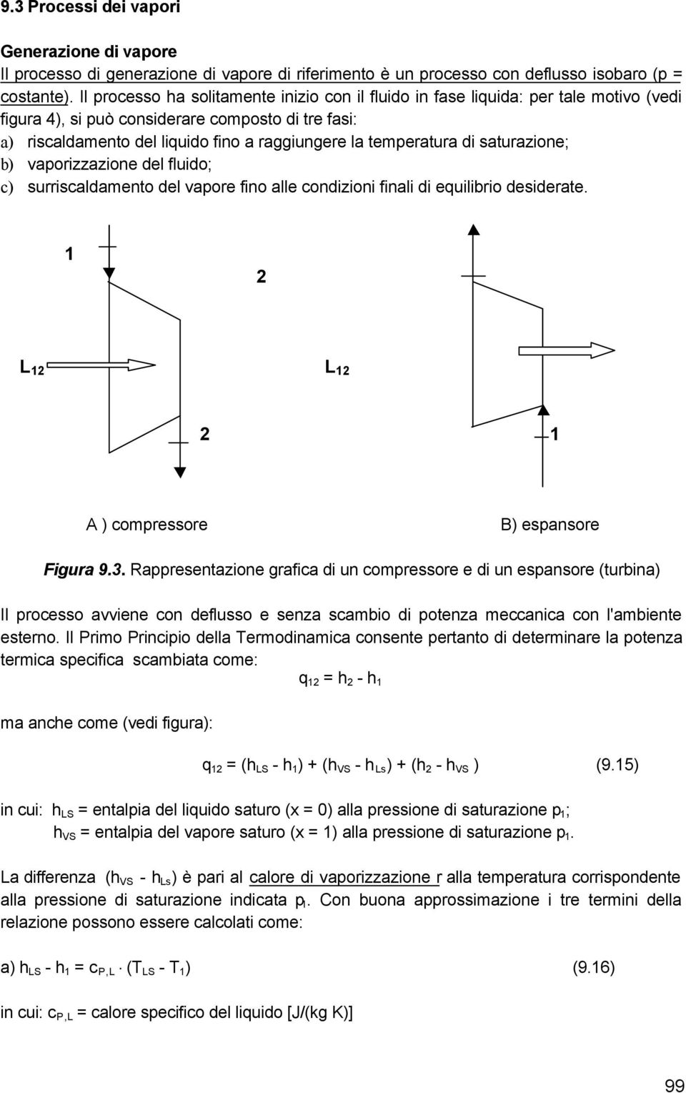 temperatura di saturazione; b) vaporizzazione del fluido; c) surriscaldamento del vapore fino alle condizioni finali di equilibrio desiderate. L L A ) compressore B) espansore Figura 9.3.