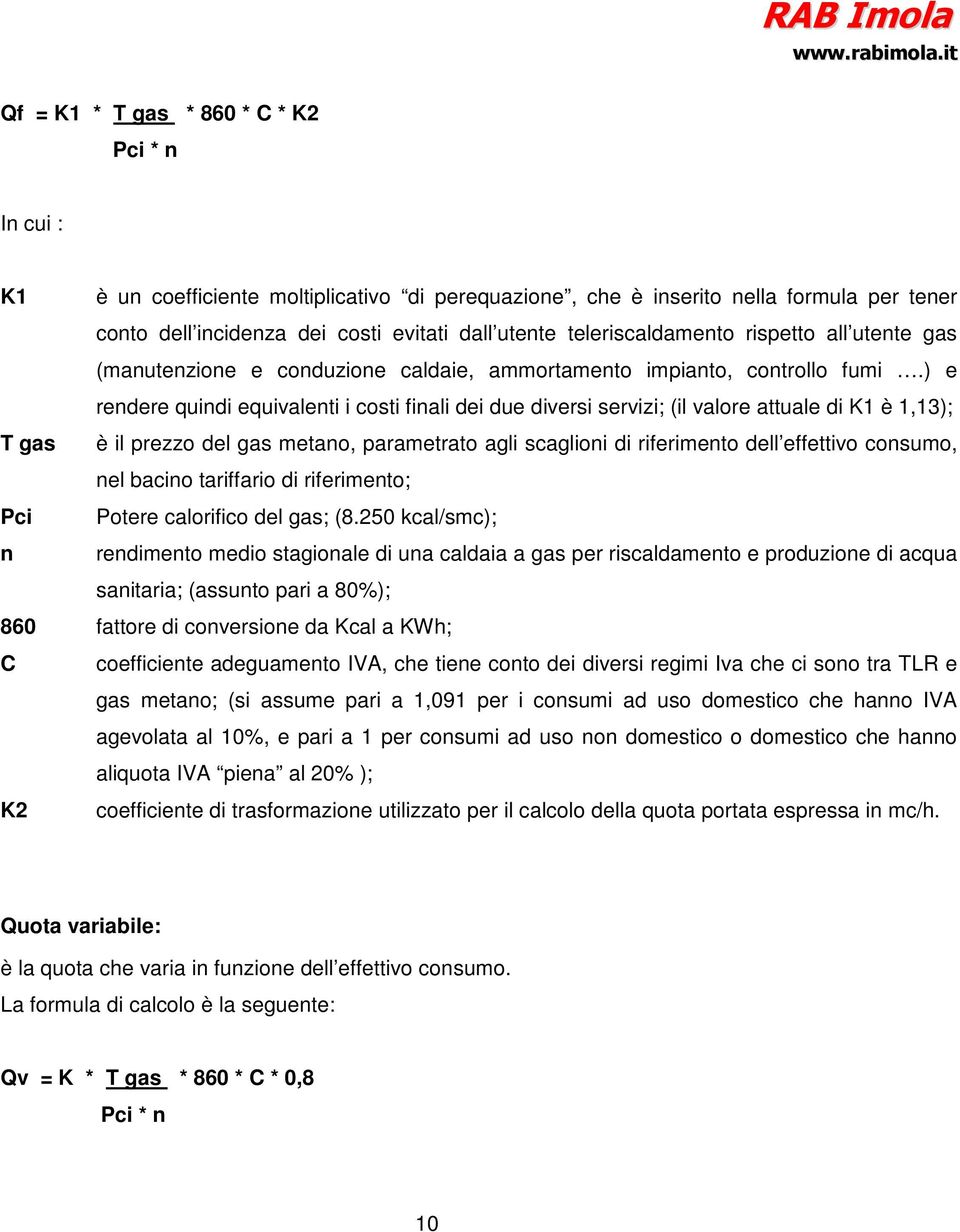 ) e rendere quindi equivalenti i costi finali dei due diversi servizi; (il valore attuale di K1 è 1,13); T gas è il prezzo del gas metano, parametrato agli scaglioni di riferimento dell effettivo