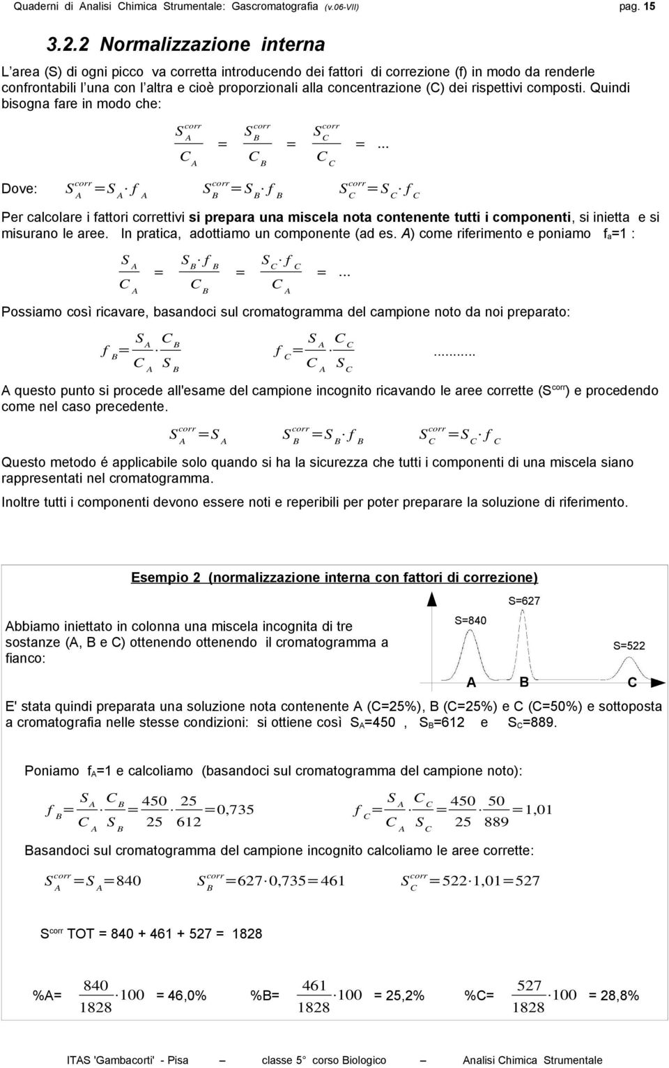 (C) dei rispettivi composti. Quindi bisogna fare in modo che: S A corr C A = S B corr C B = S C corr C C =.