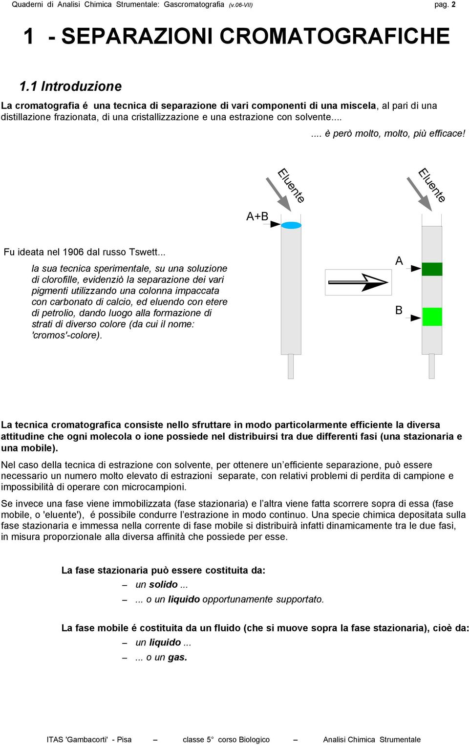 ..... è però molto, molto, più efficace! Eluente Eluente A+B Fu ideata nel 1906 dal russo Tswett.