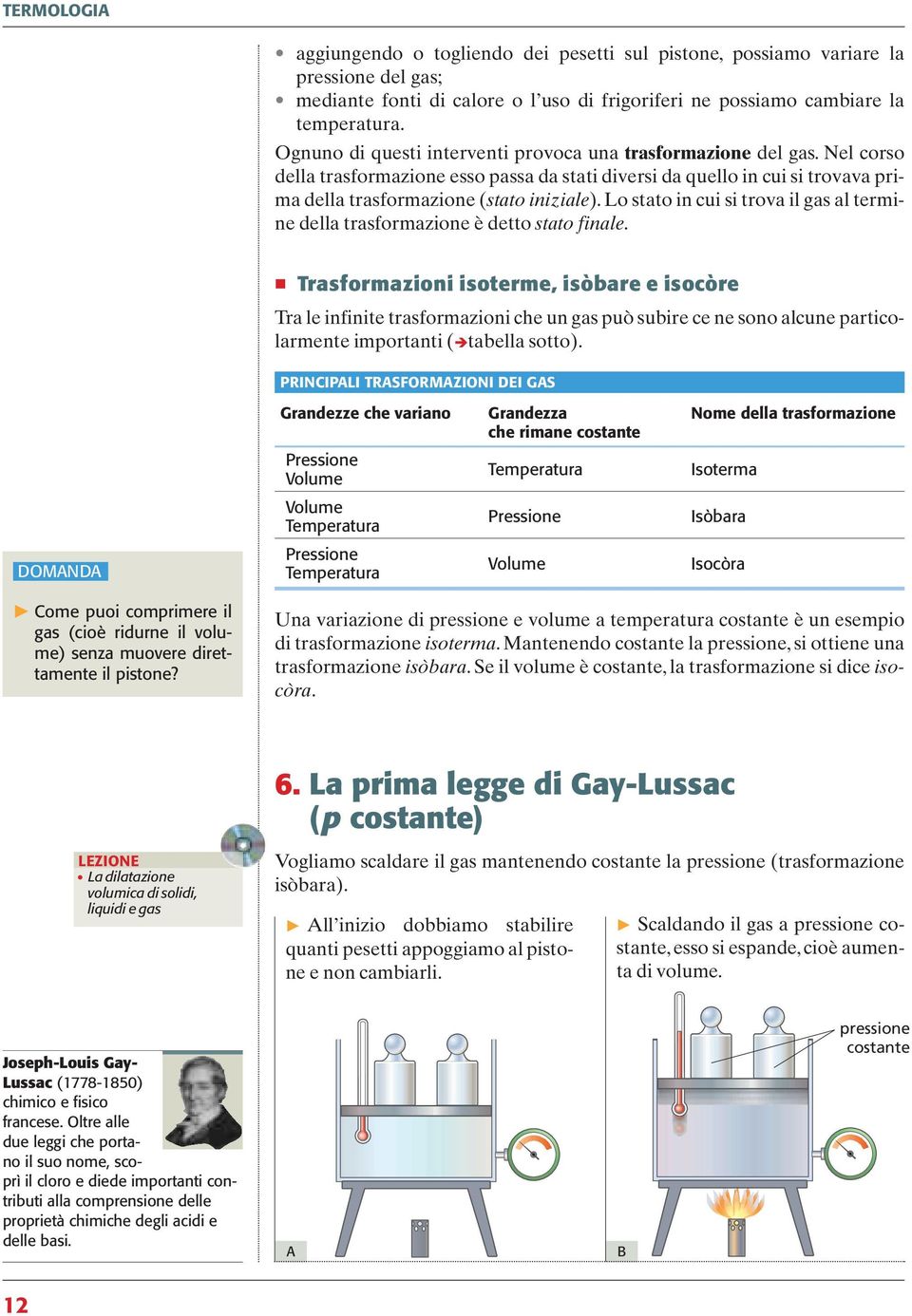 Lo stato in cui si trova il gas al termine della trasformazione è detto stato finale.