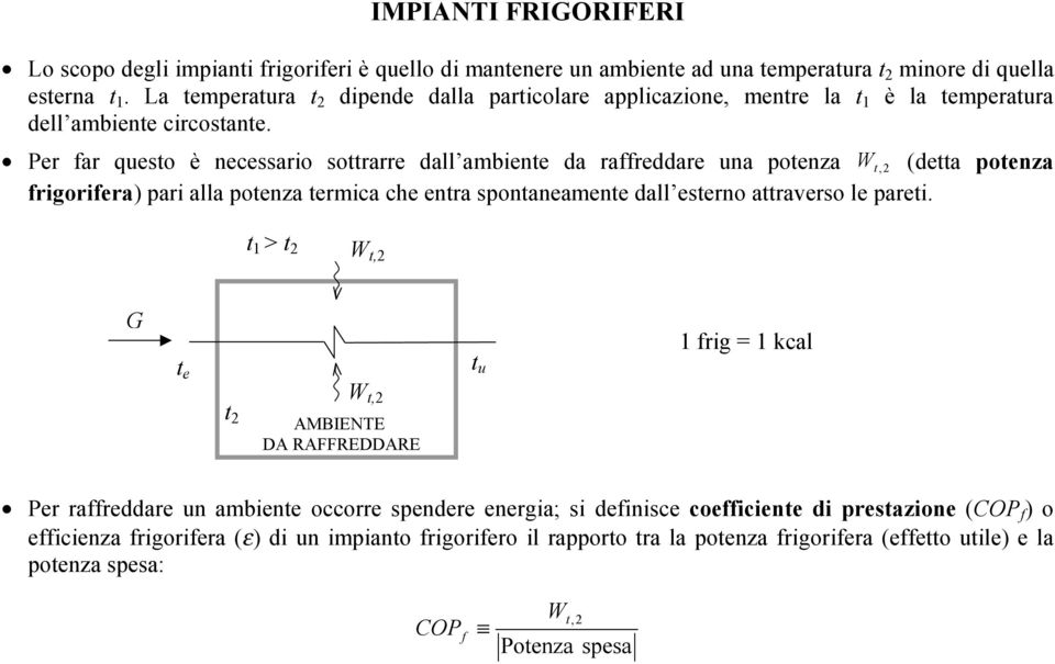 Per far questo è necessario sottrarre dall ambiente da raffreddare una potenza W t, 2 (detta potenza frigorifera) pari alla potenza termica che entra spontaneamente dall esterno attraverso le