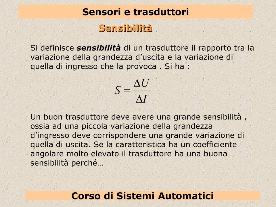 Si ha : U S= I Un buon trasduttore deve avere una grande sensibilità, ossia ad una piccola variazione della