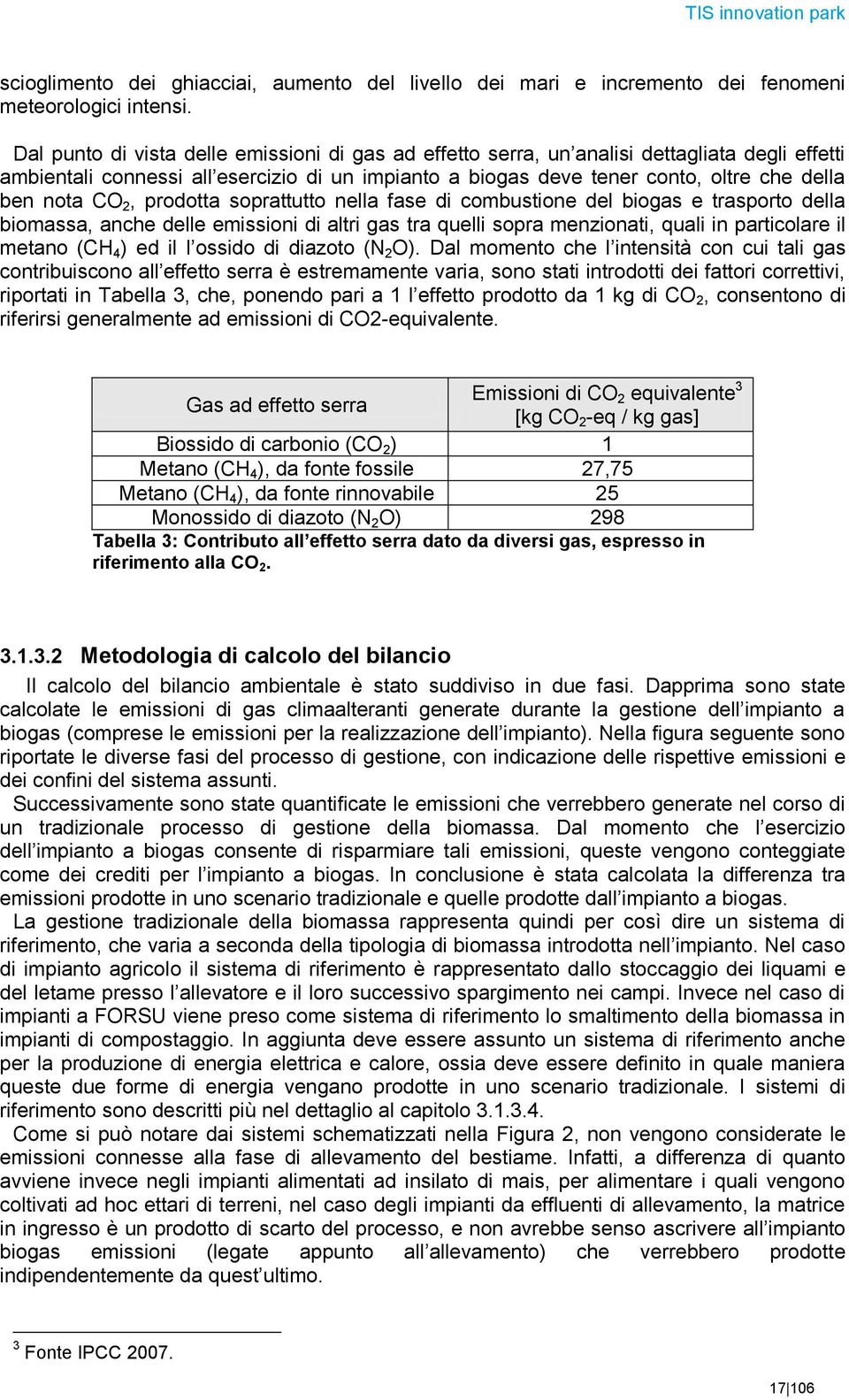 CO 2, prodotta soprattutto nella fase di combustione del biogas e trasporto della biomassa, anche delle emissioni di altri gas tra quelli sopra menzionati, quali in particolare il metano (CH 4 ) ed