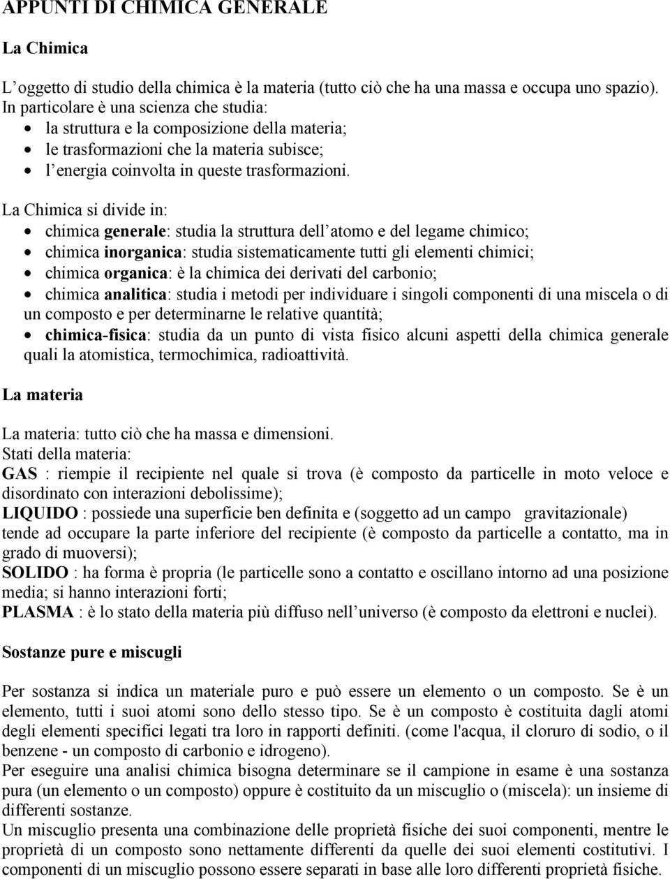 La Chimica si divide in: chimica generale: studia la struttura dell atomo e del legame chimico; chimica inorganica: studia sistematicamente tutti gli elementi chimici; chimica organica: è la chimica