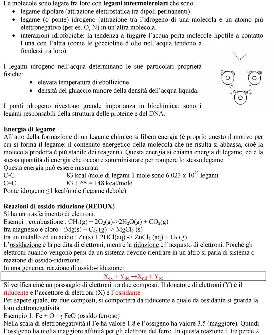 interazioni idrofobiche: la tendenza a fuggire l acqua porta molecole lipofile a contatto l una con l altra (come le goccioline d olio nell acqua tendono a fondersi tra loro).