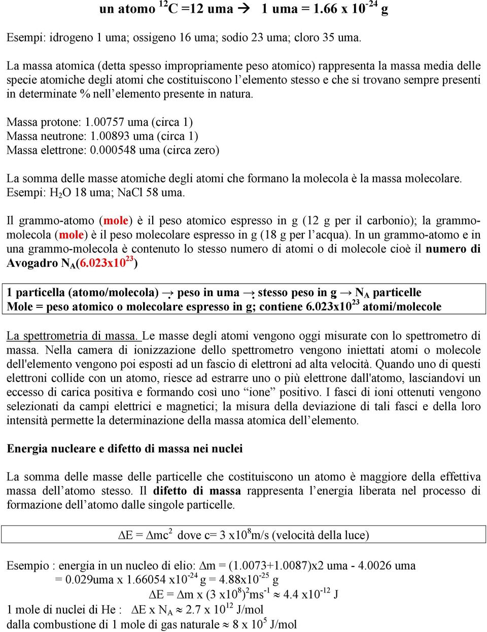 determinate % nell elemento presente in natura. Massa protone: 1.00757 uma (circa 1) Massa neutrone: 1.00893 uma (circa 1) Massa elettrone: 0.