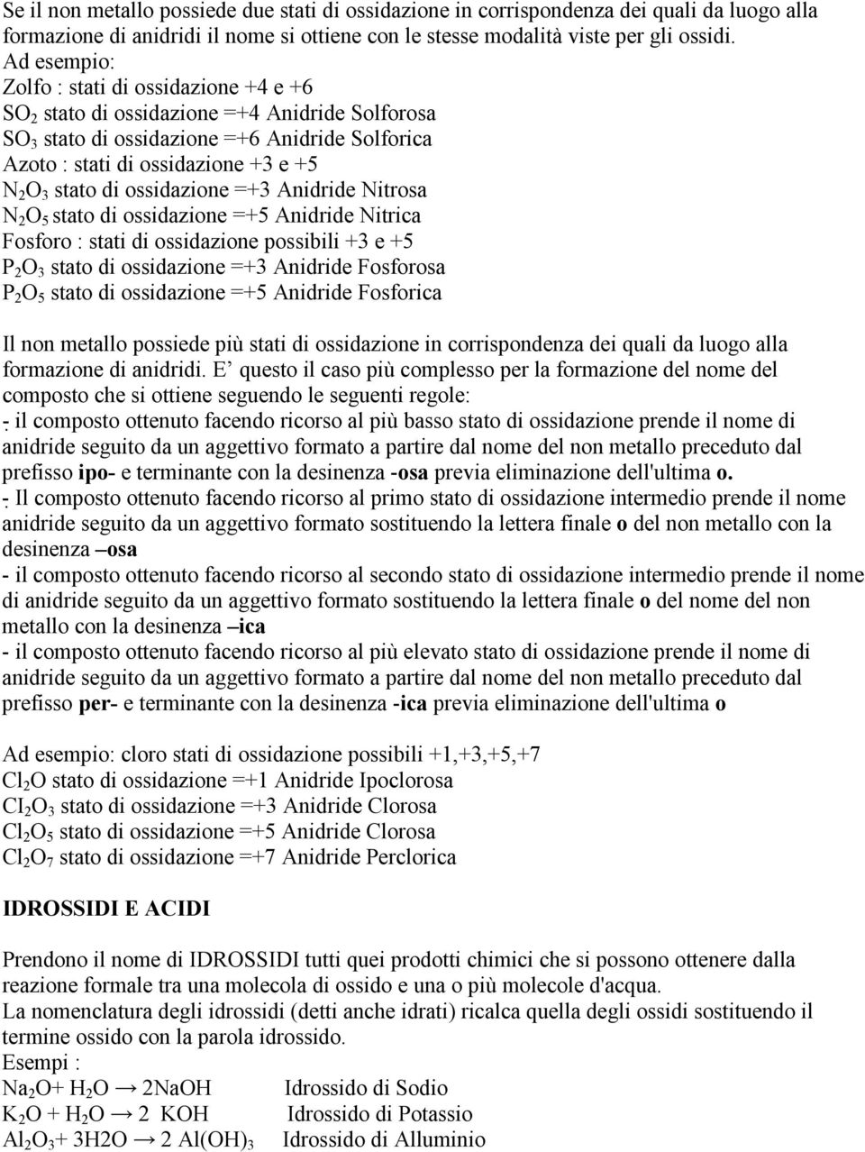 di ossidazione =+3 Anidride Nitrosa N 2 O 5 stato di ossidazione =+5 Anidride Nitrica Fosforo : stati di ossidazione possibili +3 e +5 P 2 O 3 stato di ossidazione =+3 Anidride Fosforosa P 2 O 5