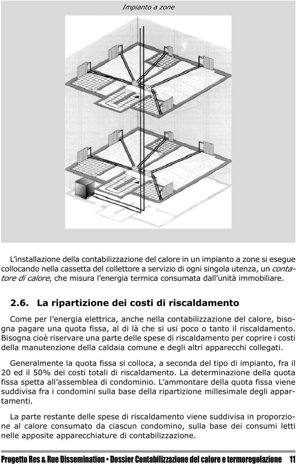 La ripartizione dei costi di riscaldamento Come per l energia elettrica, anche nella contabilizzazione del calore, bisogna pagare una quota fissa, al di là che si usi poco o tanto il riscaldamento.