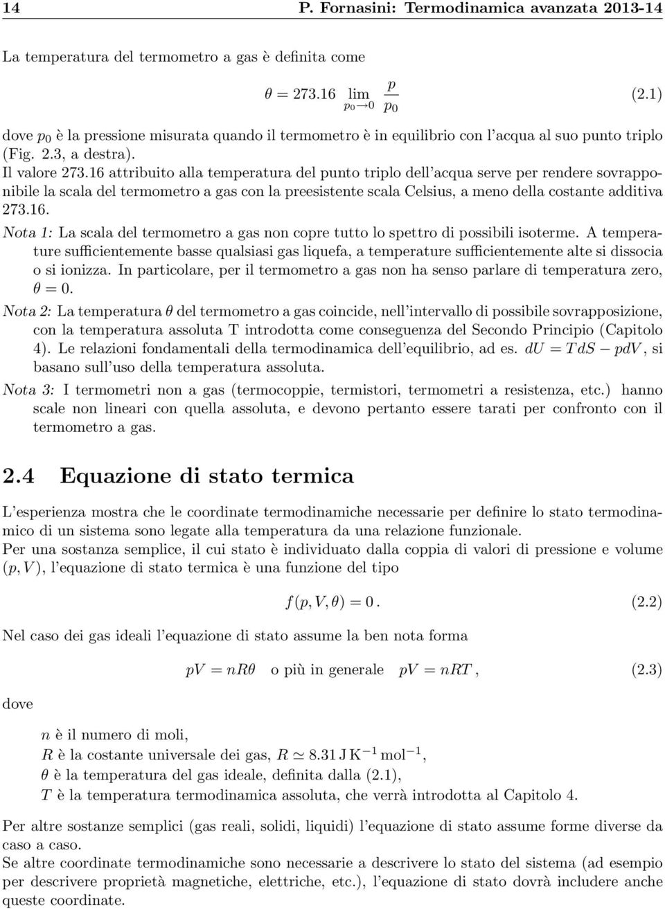 16 attribuito alla temperatura del punto triplo dell acqua serve per rendere sovrapponibile la scala del termometro a gas con la preesistente scala Celsius, a meno della costante additiva 273.16. Nota 1: La scala del termometro a gas non copre tutto lo spettro di possibili isoterme.