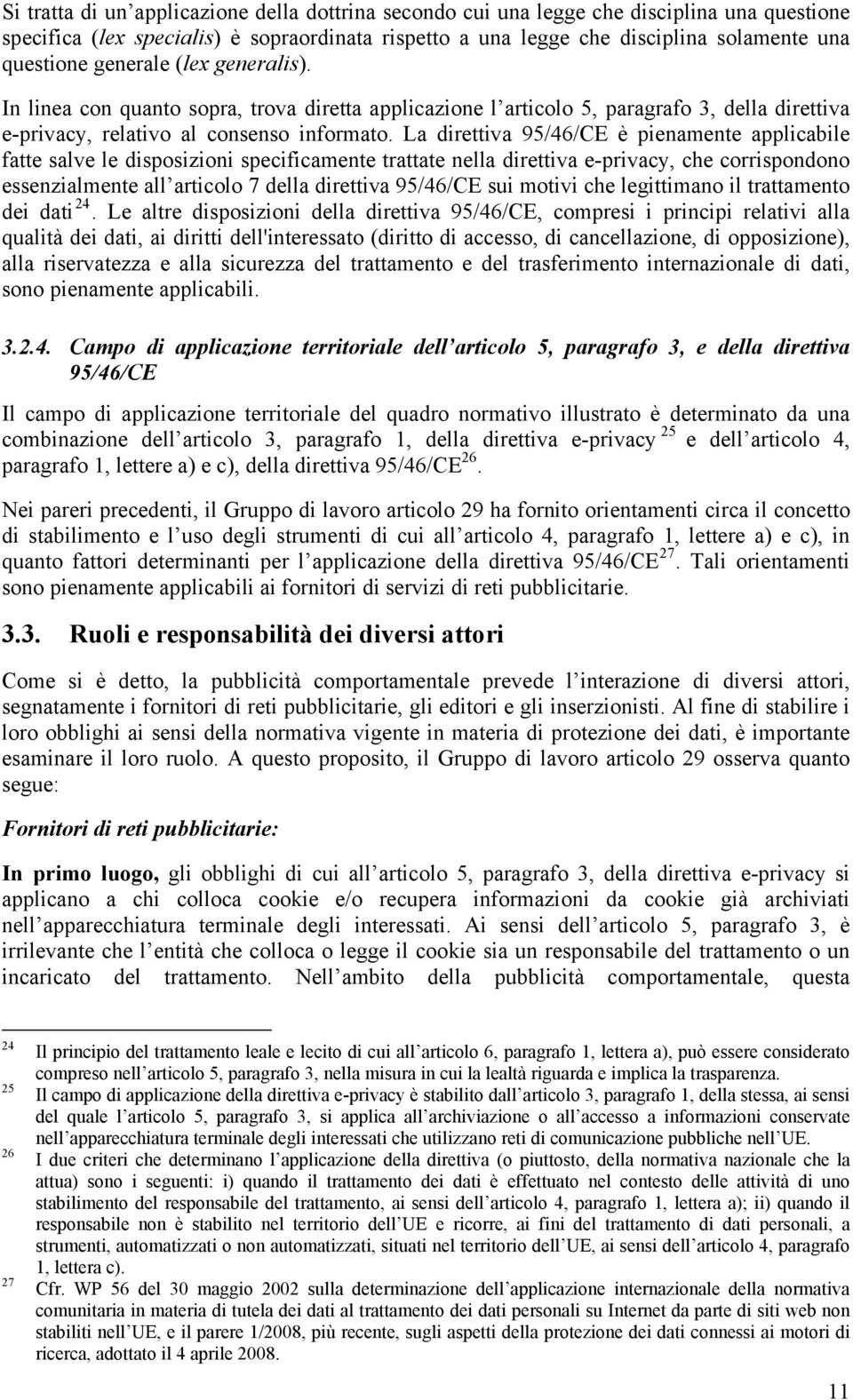 La direttiva 95/46/CE è pienamente applicabile fatte salve le disposizioni specificamente trattate nella direttiva e-privacy, che corrispondono essenzialmente all articolo 7 della direttiva 95/46/CE